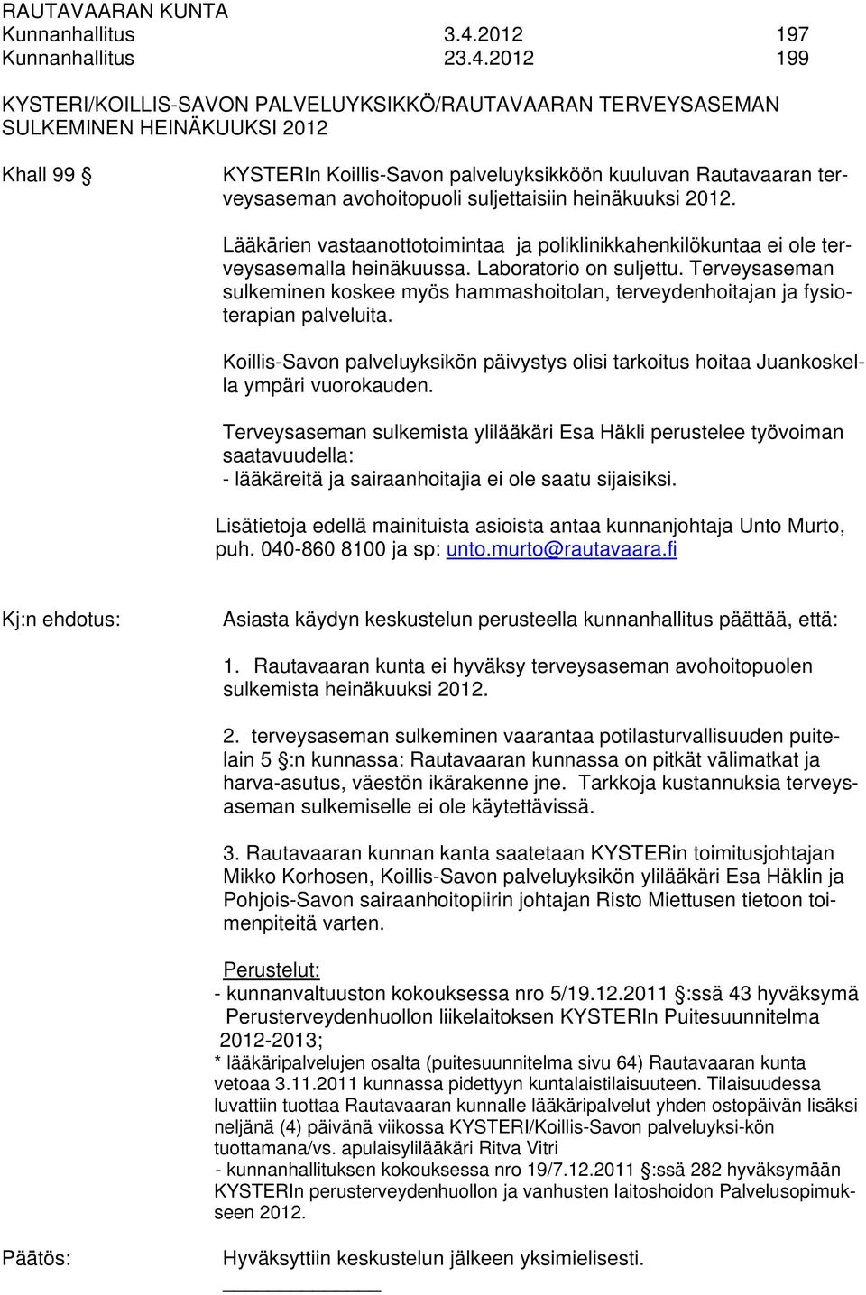 2012 199 KYSTERI/KOILLIS-SAVON PALVELUYKSIKKÖ/RAUTAVAARAN TERVEYSASEMAN SULKEMINEN HEINÄKUUKSI 2012 Khall 99 KYSTERIn Koillis-Savon palveluyksikköön kuuluvan Rautavaaran terveysaseman avohoitopuoli