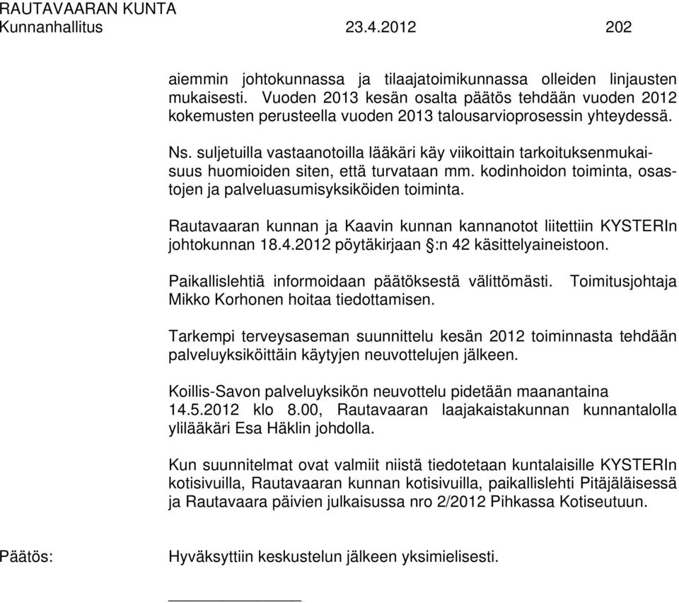 suljetuilla vastaanotoilla lääkäri käy viikoittain tarkoituksenmukaisuus huomioiden siten, että turvataan mm. kodinhoidon toiminta, osastojen ja palveluasumisyksiköiden toiminta.