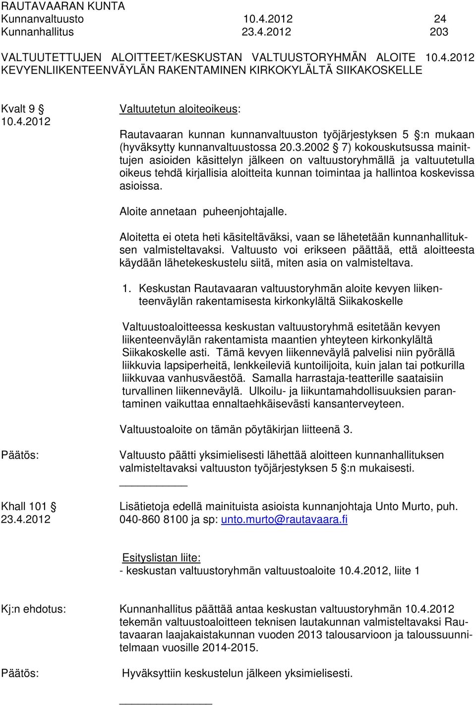 2002 7) kokouskutsussa mainittujen asioiden käsittelyn jälkeen on valtuustoryhmällä ja valtuutetulla oikeus tehdä kirjallisia aloitteita kunnan toimintaa ja hallintoa koskevissa asioissa.