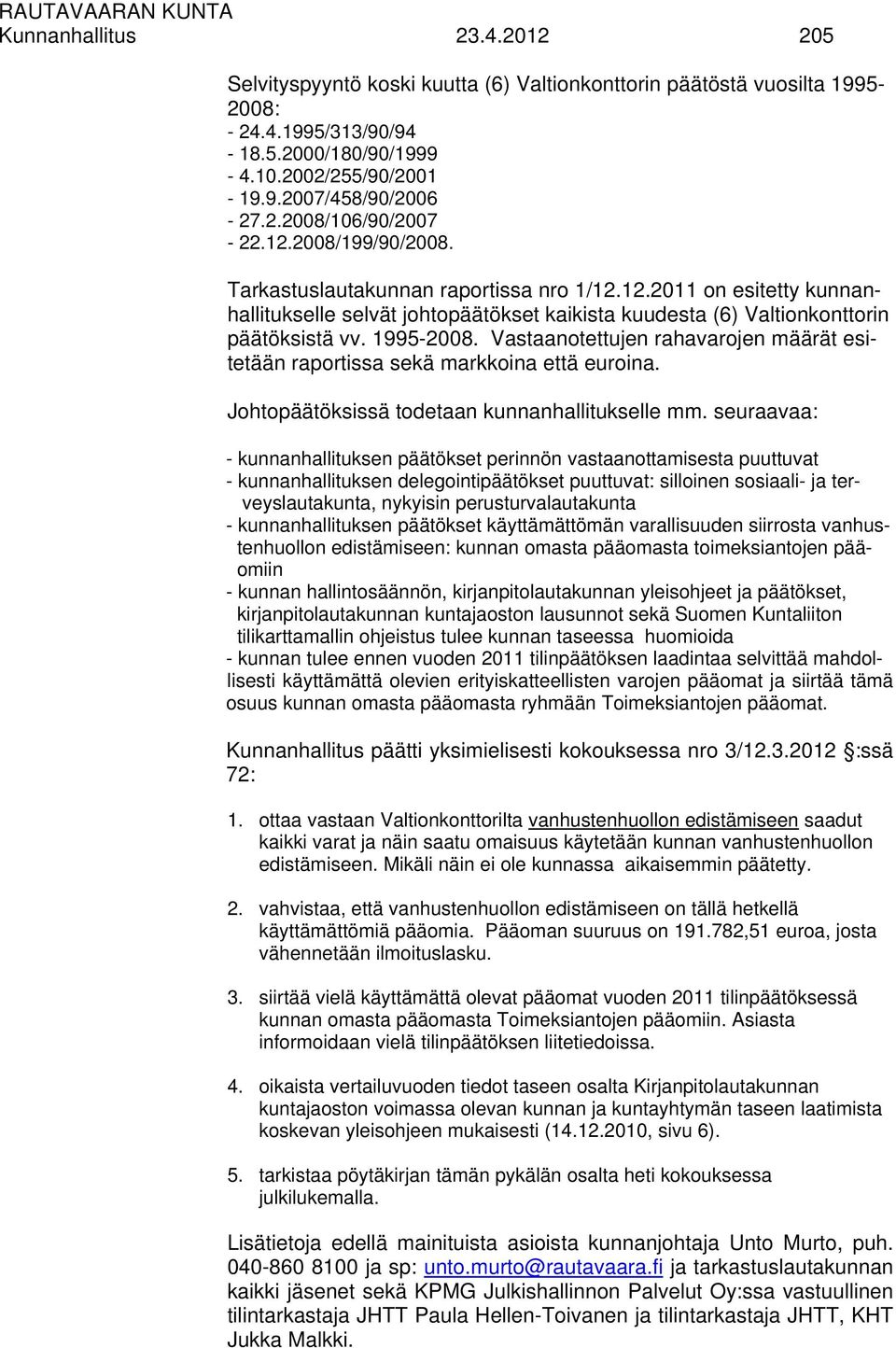 Vastaanotettujen rahavarojen määrät esitetään raportissa sekä markkoina että euroina. Johtopäätöksissä todetaan kunnanhallitukselle mm.