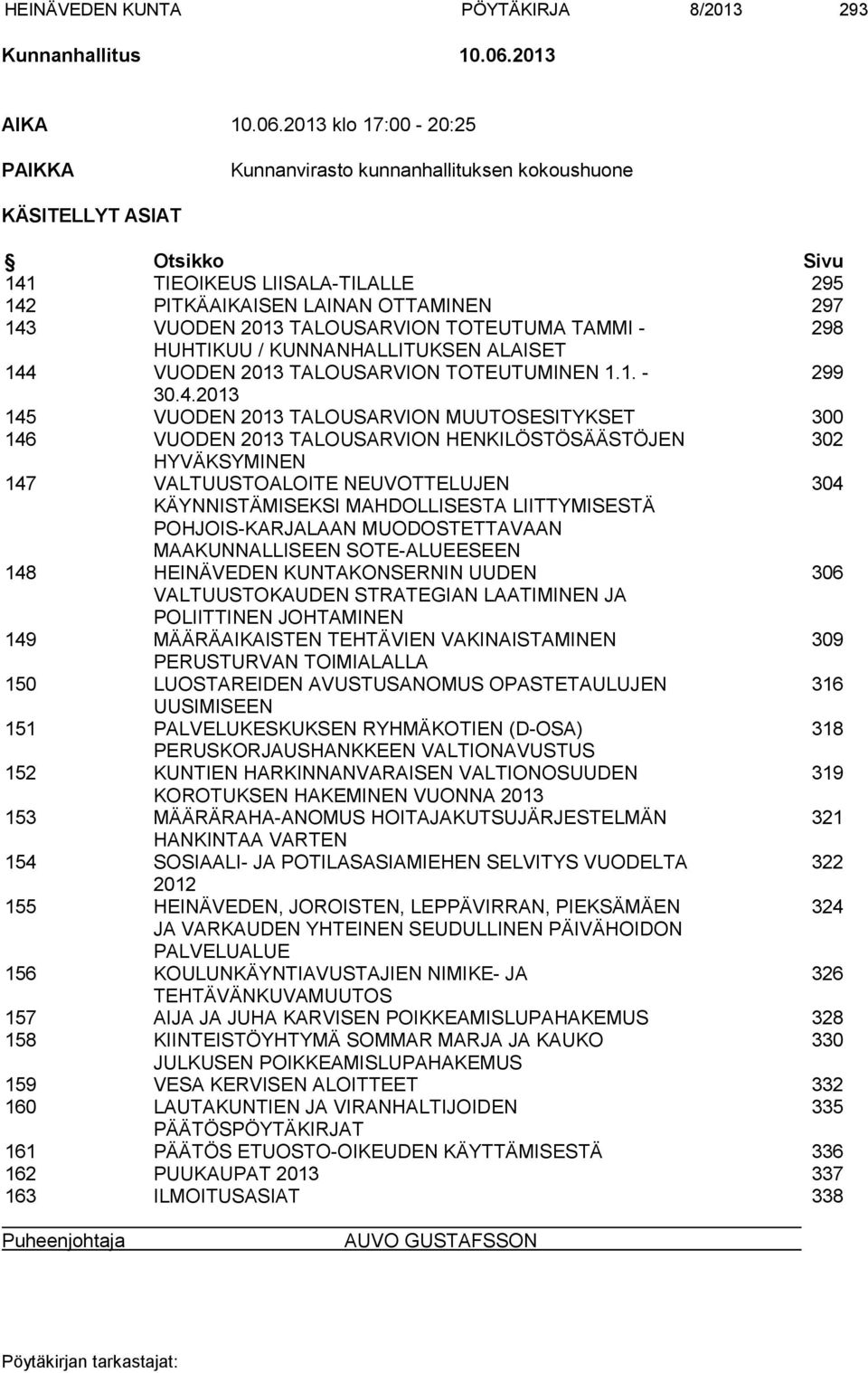 2013 klo 17:00-20:25 PAIKKA Kunnanvirasto kunnanhallituksen kokoushuone KÄSITELLYT ASIAT Otsikko Sivu 141 TIEOIKEUS LIISALA-TILALLE 295 142 PITKÄAIKAISEN LAINAN OTTAMINEN 297 143 VUODEN 2013