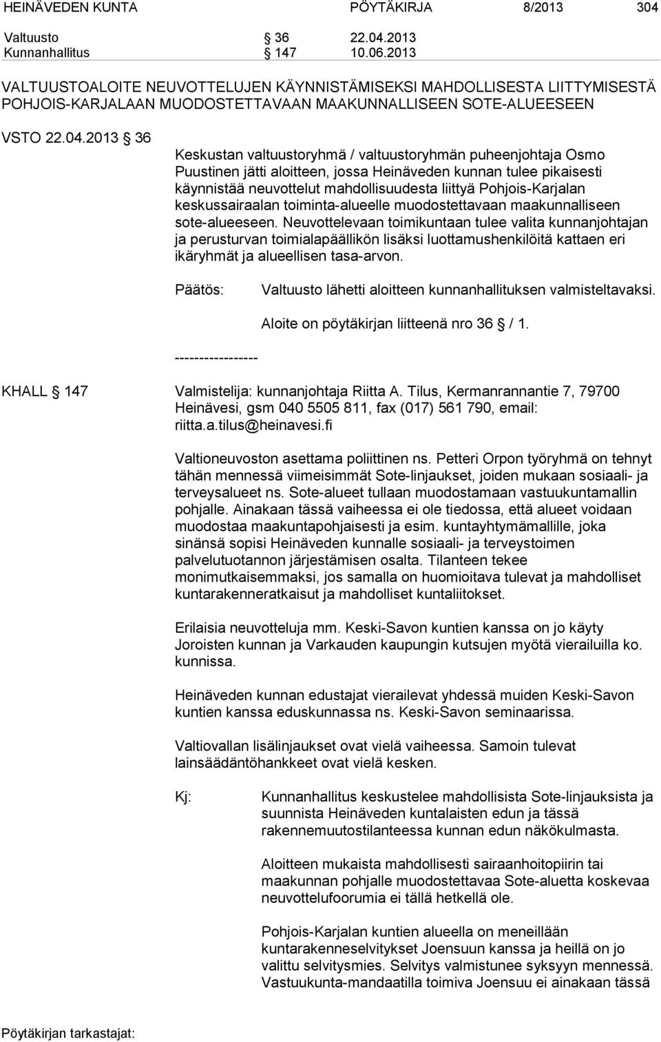 2013 36 Keskustan valtuustoryhmä / valtuustoryhmän puheenjohtaja Osmo Puustinen jätti aloitteen, jossa Heinäveden kunnan tulee pikaisesti käynnistää neuvottelut mahdollisuudesta liittyä