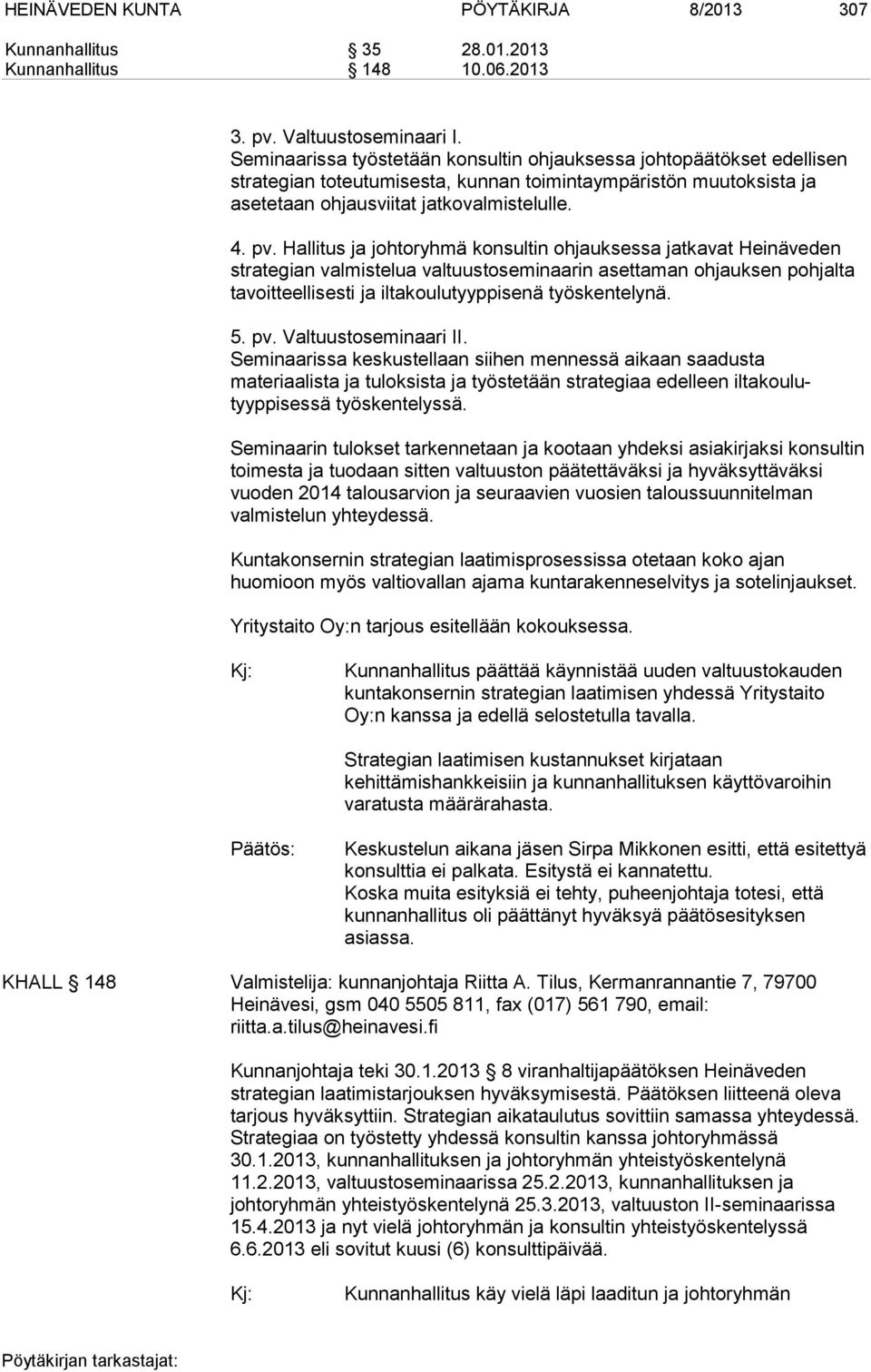 Hallitus ja johtoryhmä konsultin ohjauksessa jatkavat Heinäveden strategian valmistelua valtuustoseminaarin asettaman ohjauksen pohjalta tavoitteellisesti ja iltakoulutyyppisenä työskentelynä. 5. pv.