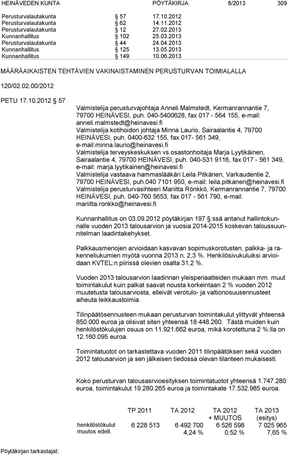 040-5400628, fax 017-564 155, e-mail: anneli.malmstedt@heinavesi.fi Valmistelija kotihoidon johtaja Minna Laurio, Sairaalantie 4, 79700 HEINÄVESI, puh. 0400-632 155, fax 017-561 349, e-mail:minna.