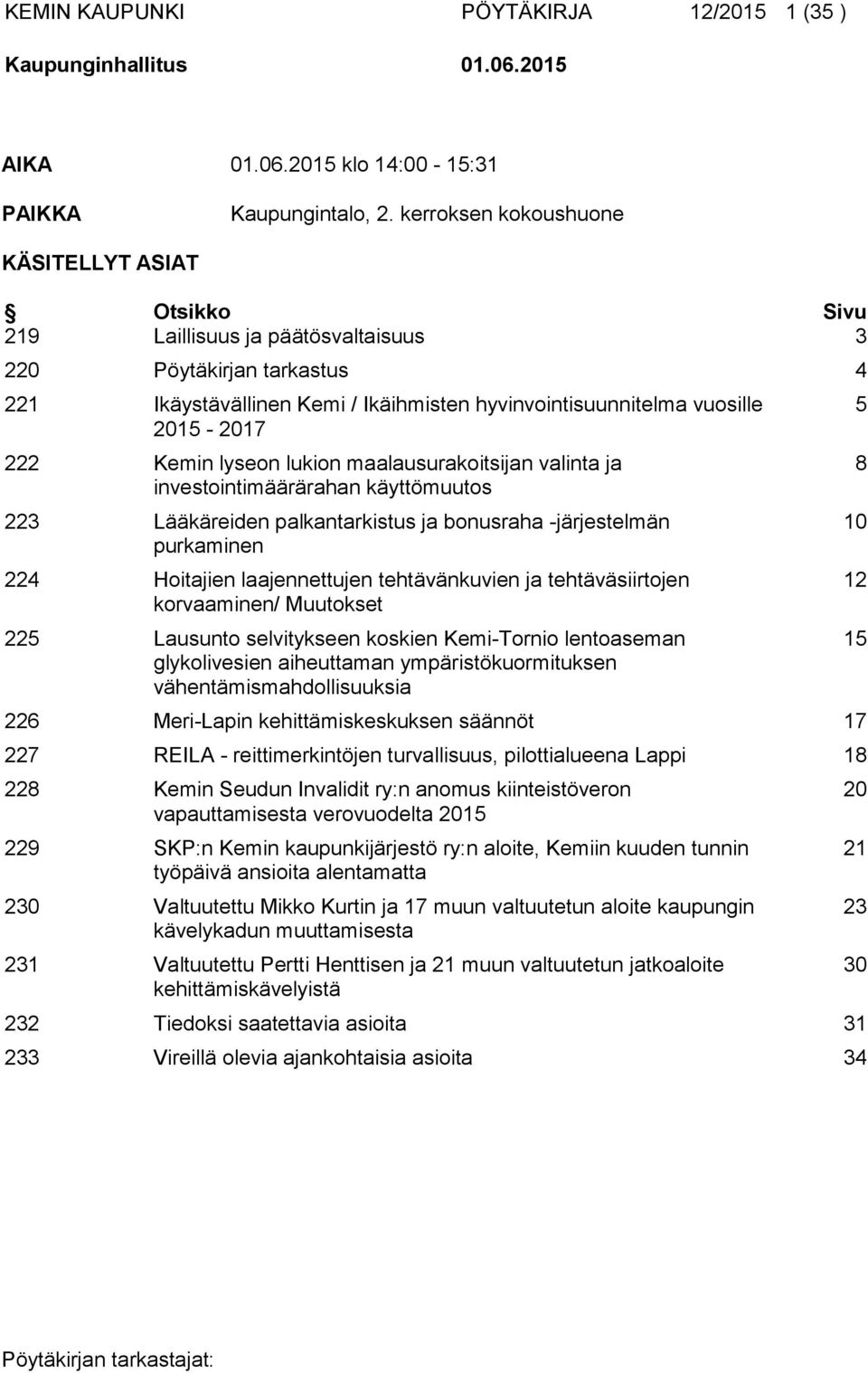 222 Kemin lyseon lukion maalausurakoitsijan valinta ja investointimäärärahan käyttömuutos 223 Lääkäreiden palkantarkistus ja bonusraha -järjestelmän purkaminen 224 Hoitajien laajennettujen