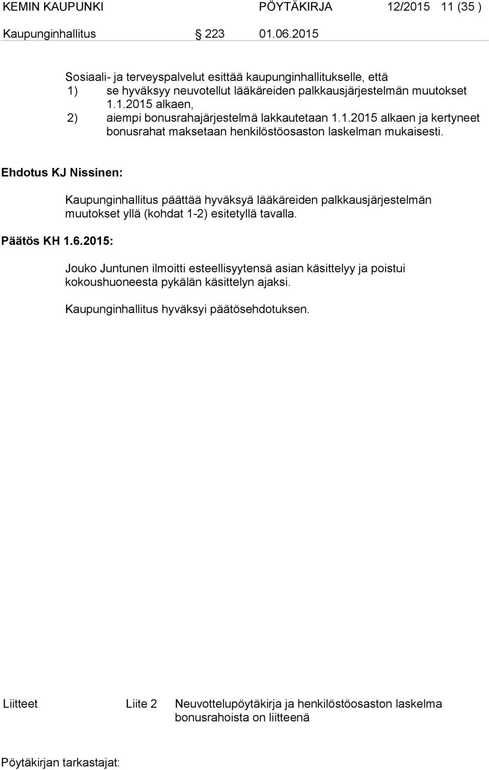 1.2015 alkaen ja kertyneet bo nus ra hat maksetaan henkilöstöosaston laskelman mukaisesti. Ehdotus KJ Nissinen: Päätös KH 1.6.