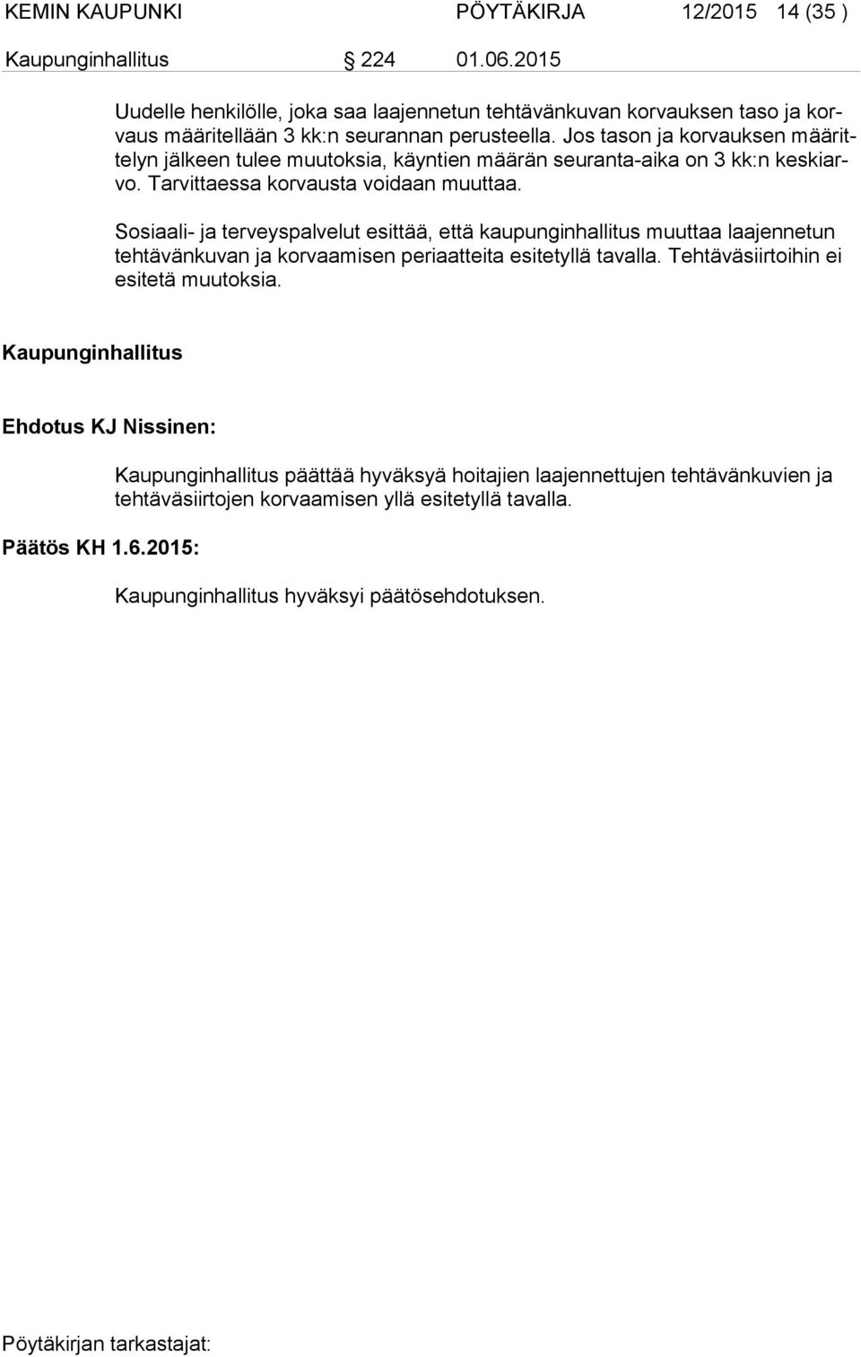 Jos tason ja korvauksen mää ritte lyn jälkeen tulee muutoksia, käyntien määrän seuranta-aika on 3 kk:n kes ki arvo. Tarvittaessa korvausta voidaan muuttaa.