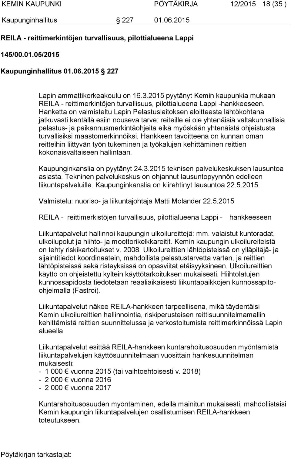 Hanketta on valmisteltu Lapin Pelastuslaitoksen aloitteesta lähtökohtana jatkuvasti kentällä esiin nouseva tarve: reiteille ei ole yhtenäisiä valtakunnallisia pelastus- ja paikannusmerkintäohjeita