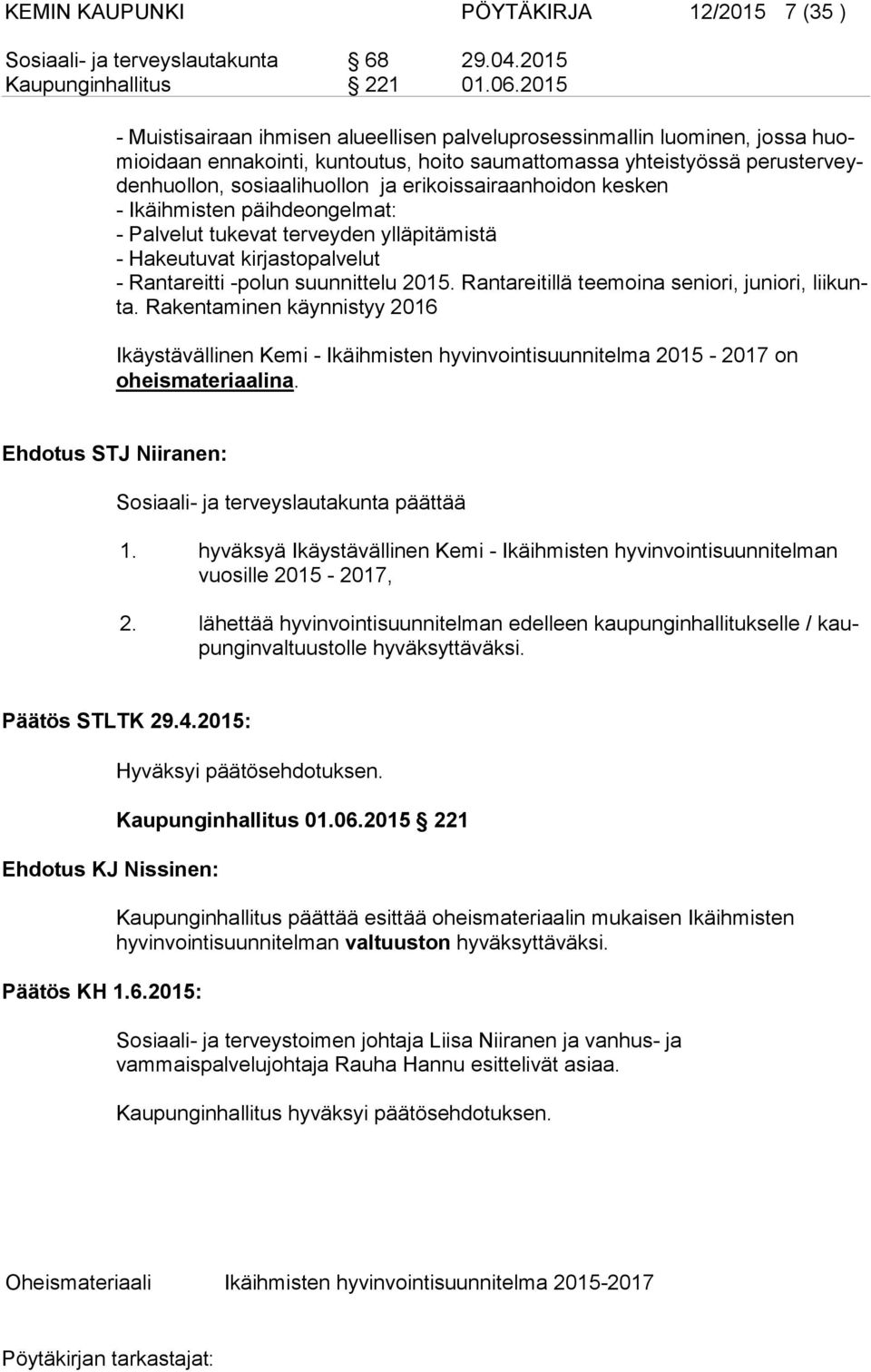 erikoissairaanhoidon kesken - Ikäihmisten päihdeongelmat: - Palvelut tukevat terveyden ylläpitämistä - Hakeutuvat kirjastopalvelut - Rantareitti -polun suunnittelu 2015.