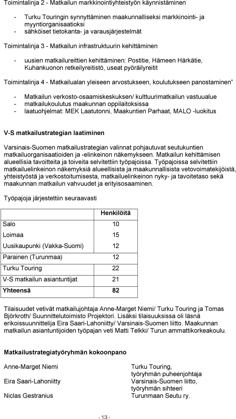 Matkailualan yleiseen arvostukseen, koulutukseen panostaminen - Matkailun verkosto-osaamiskeskuksen/ kulttuurimatkailun vastuualue - matkailukoulutus maakunnan oppilaitoksissa - laatuohjelmat: MEK