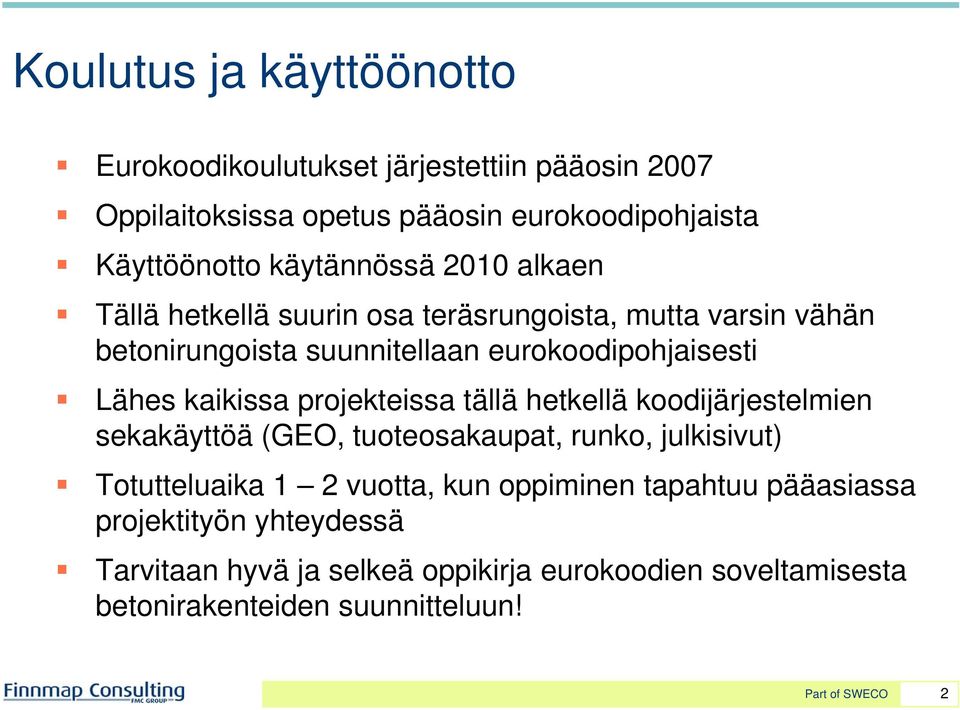 kaikissa projekteissa tällä hetkellä koodijärjestelmien sekakäyttöä (GEO, tuoteosakaupat, runko, julkisivut) Totutteluaika 1 2 vuotta, kun