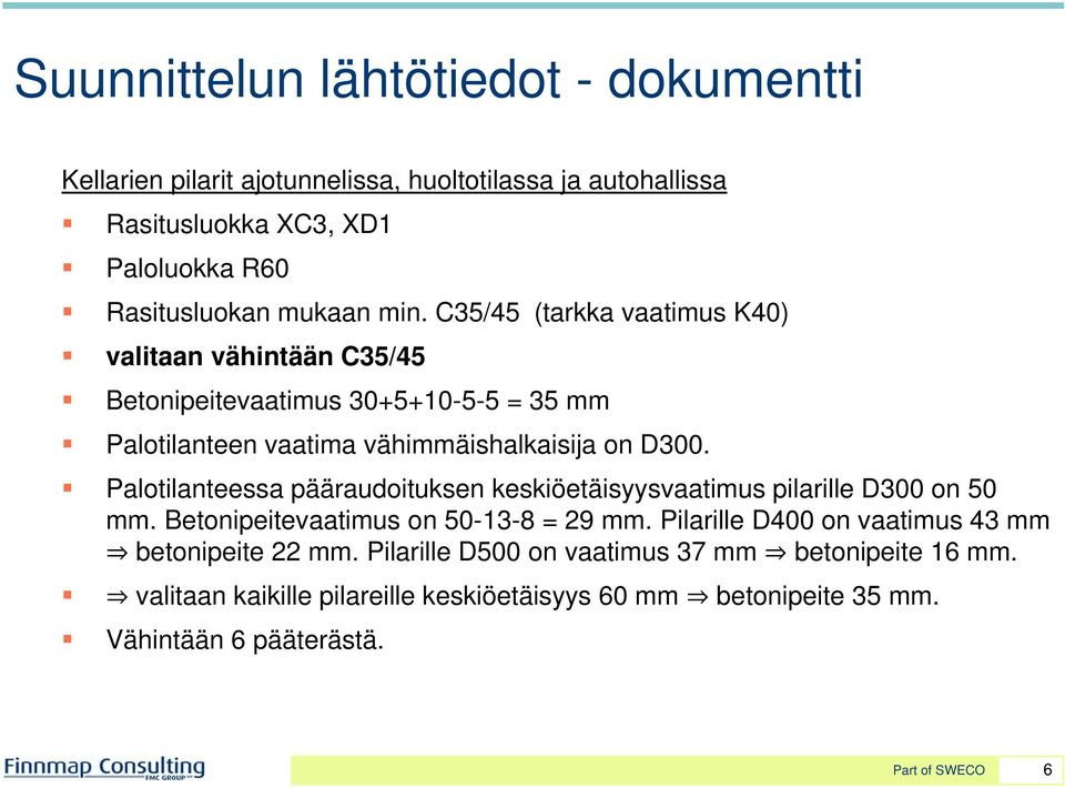 Palotilanteessa pääraudoituksen keskiöetäisyysvaatimus pilarille D300 on 50 mm. Betonipeitevaatimus on 50-13-8 = 29 mm.