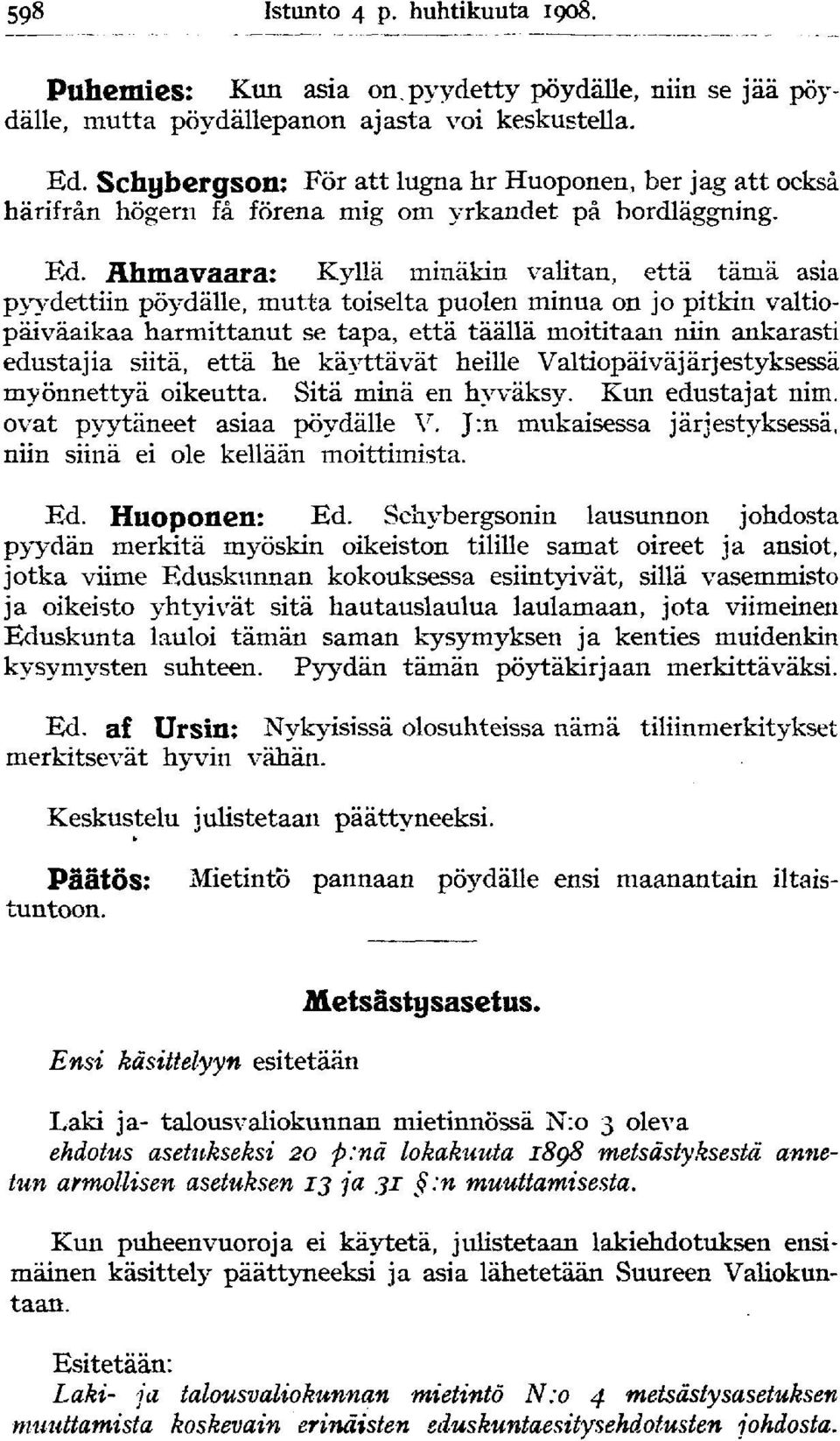 Ahmavaara: Kyllä ininäkin valitan, että tämä asia pyydettiin pöydälle, mutta toiselta puolen minua on jo pitkin valtiopäiväaikaa harmittanut se tapa, että täällä moititaan niin ankarasti edustajia