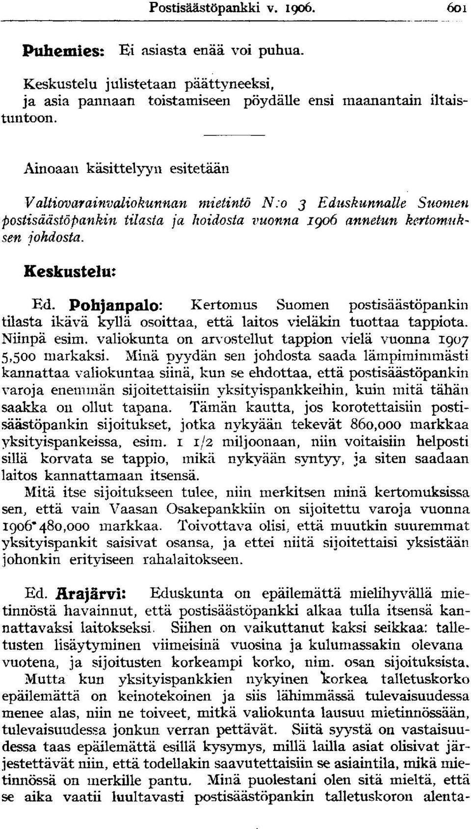 Pohjanpalo: Kertomus Suomen postisäästöpankin tilasta ikävä kyllä osoittaa, että laitos vieläkin tuottaa tappiota. Niinpä esim. valiokunta on arvostellut tappion vielä vuonna 1907 5,500 markaksi.