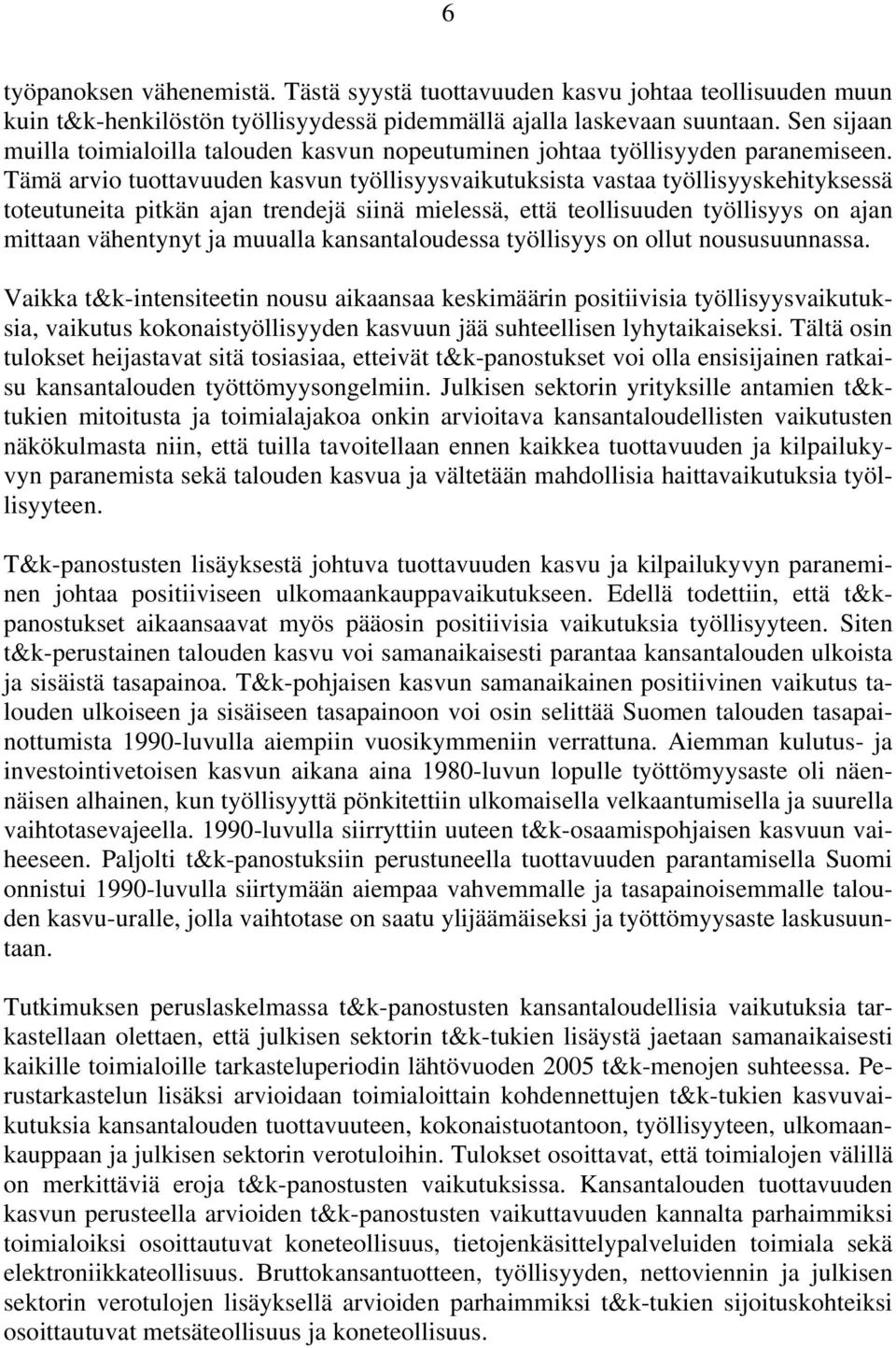 Tämä arvio tuottavuuden kasvun työllisyysvaikutuksista vastaa työllisyyskehityksessä toteutuneita pitkän ajan trendejä siinä mielessä, että teollisuuden työllisyys on ajan mittaan vähentynyt ja