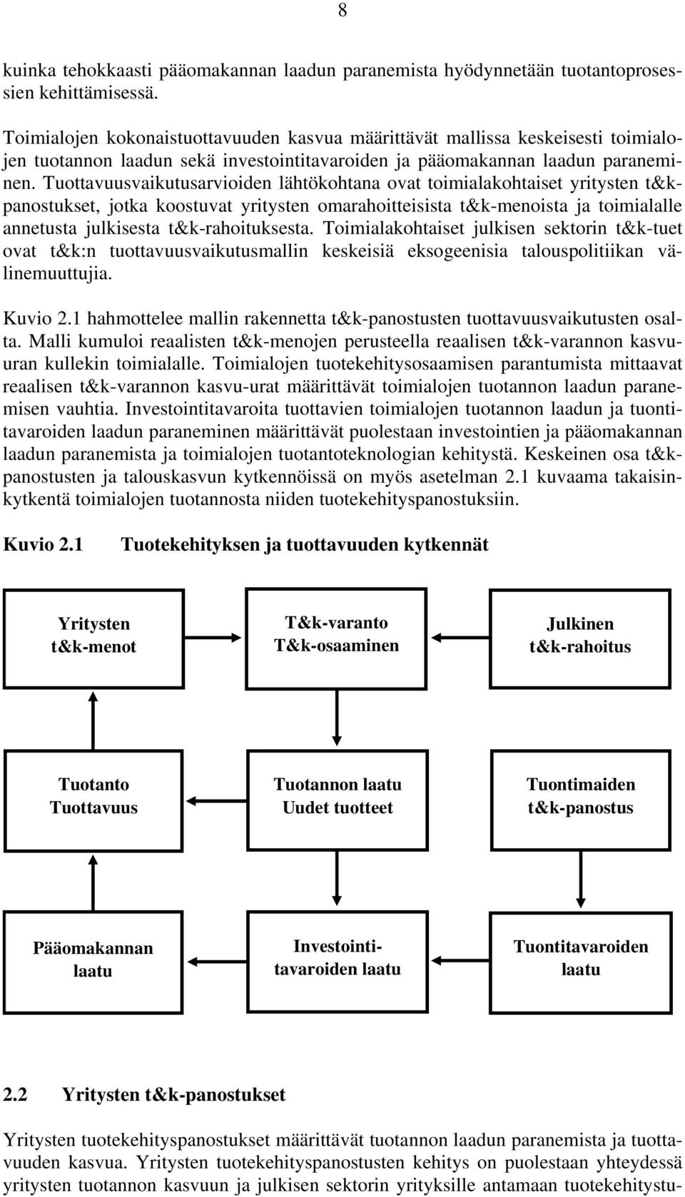 Tuottavuusvaikutusarvioiden lähtökohtana ovat toimialakohtaiset yritysten t&kpanostukset, jotka koostuvat yritysten omarahoitteisista t&k-menoista ja toimialalle annetusta julkisesta