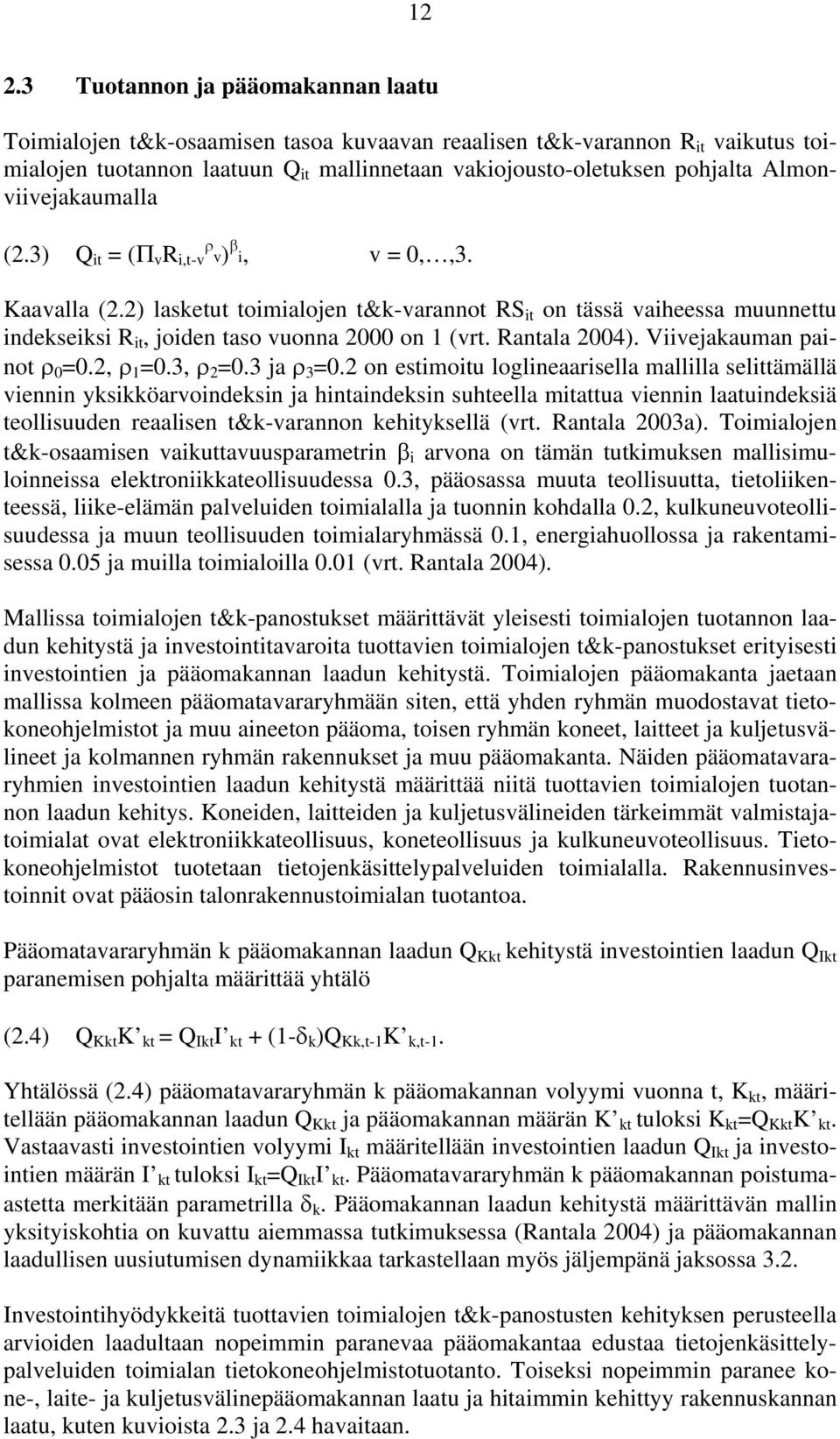 2) lasketut toimialojen t&k-varannot RS it on tässä vaiheessa muunnettu indekseiksi R it, joiden taso vuonna 2000 on 1 (vrt. Rantala 2004). Viivejakauman painot ρ 0 =0.2, ρ 1 =0.3, ρ 2 =0.3 ja ρ 3 =0.