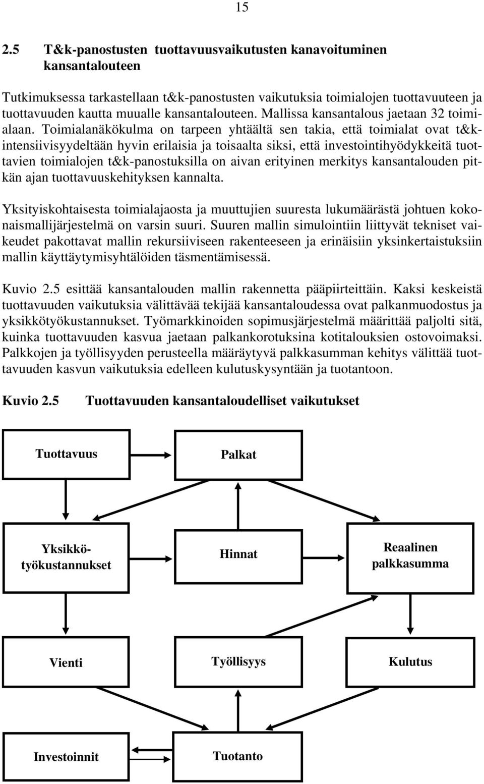 Toimialanäkökulma on tarpeen yhtäältä sen takia, että toimialat ovat t&kintensiivisyydeltään hyvin erilaisia ja toisaalta siksi, että investointihyödykkeitä tuottavien toimialojen t&k-panostuksilla