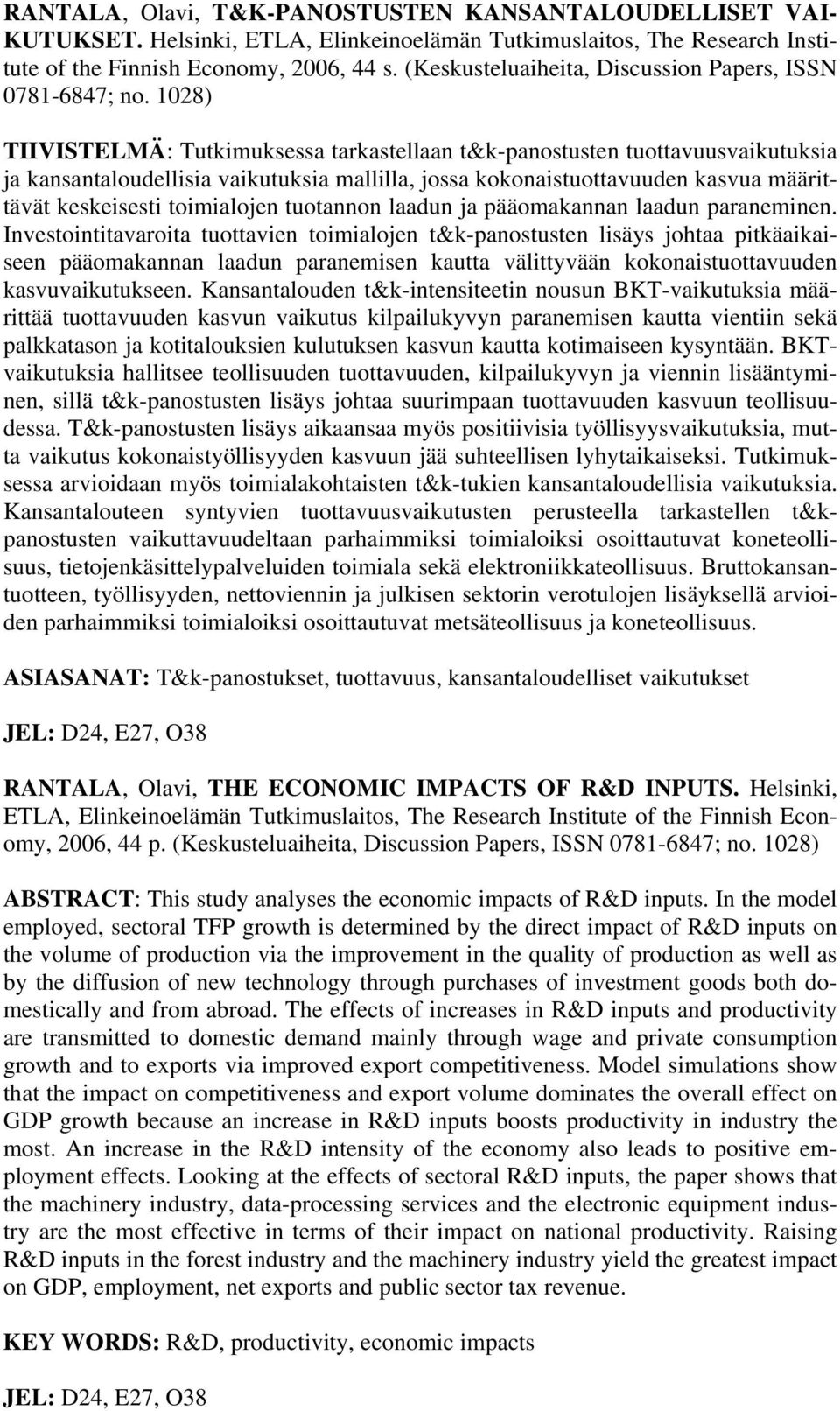 1028) TIIVISTELMÄ: Tutkimuksessa tarkastellaan t&k-panostusten tuottavuusvaikutuksia ja kansantaloudellisia vaikutuksia mallilla, jossa kokonaistuottavuuden kasvua määrittävät keskeisesti toimialojen