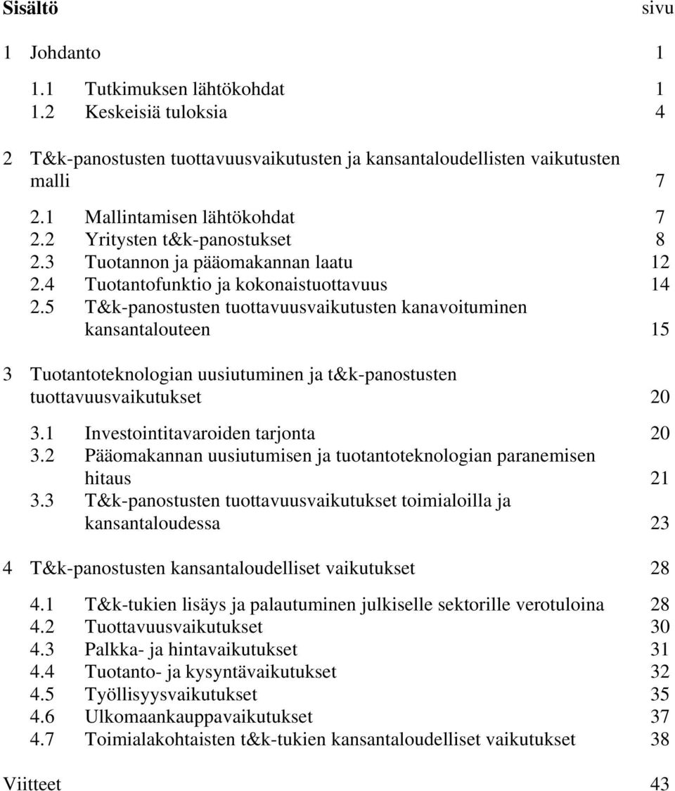 5 T&k-panostusten tuottavuusvaikutusten kanavoituminen kansantalouteen 15 3 Tuotantoteknologian uusiutuminen ja t&k-panostusten tuottavuusvaikutukset 20 3.1 Investointitavaroiden tarjonta 20 3.