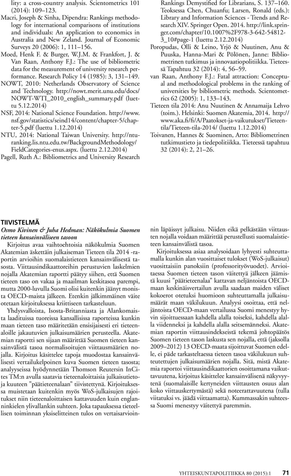 Journal of Economic Surveys 20 (2006): 1, 111 156. Moed, Henk F. & Burger, W.J.M. & Frankfort, J. & Van Raan, Anthony F.J.: The use of bibliometric data for the measurement of university research performance.