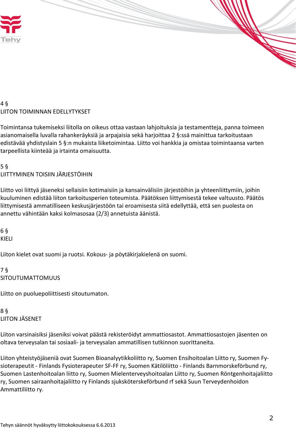 5 LIITTYMINEN TOISIIN JÄRJESTÖIHIN Liitto voi liittyä jäseneksi sellaisiin kotimaisiin ja kansainvälisiin järjestöihin ja yhteenliittymiin, joihin kuuluminen edistää liiton tarkoitusperien toteumista.