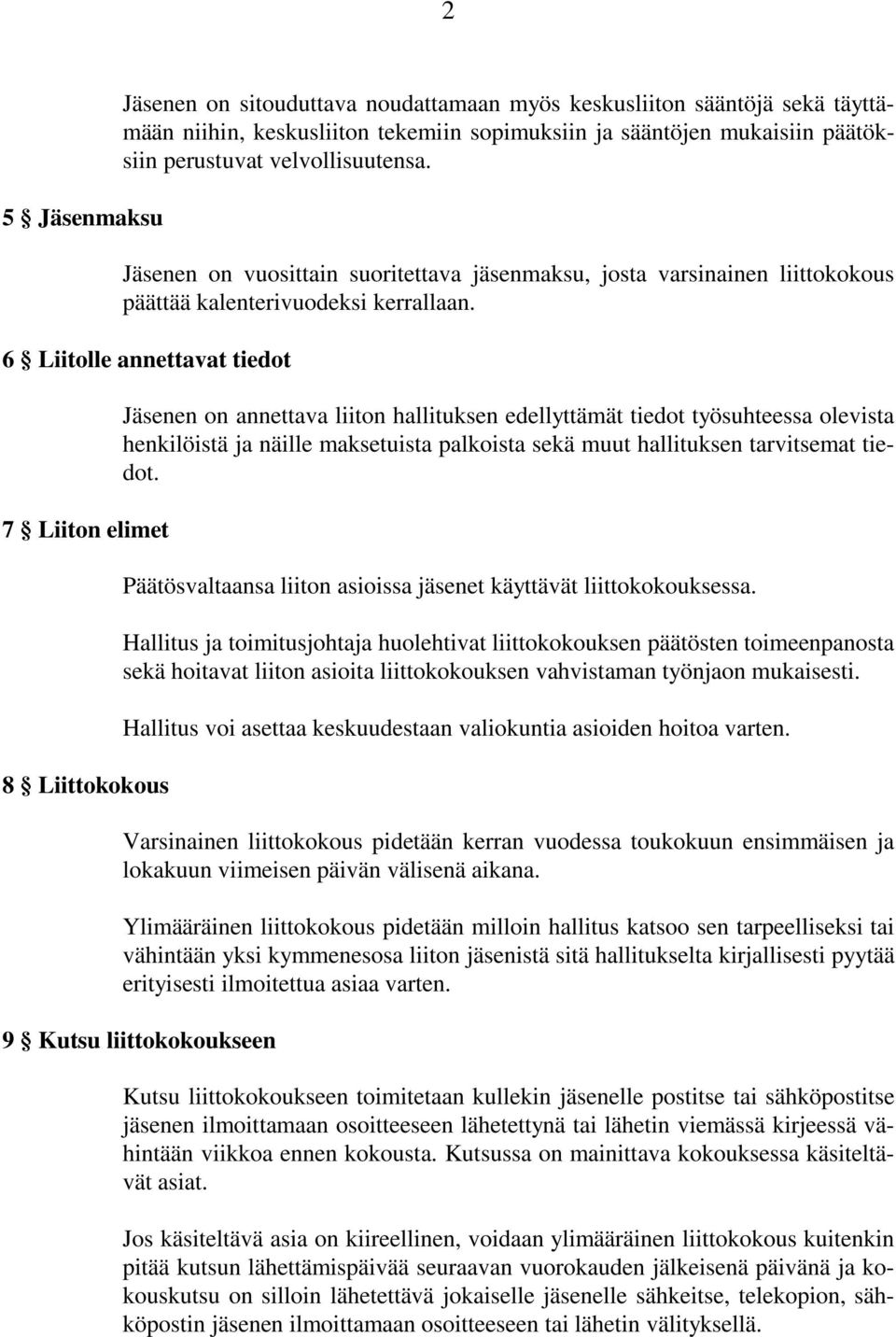 6 Liitolle annettavat tiedot 7 Liiton elimet 8 Liittokokous Jäsenen on annettava liiton hallituksen edellyttämät tiedot työsuhteessa olevista henkilöistä ja näille maksetuista palkoista sekä muut