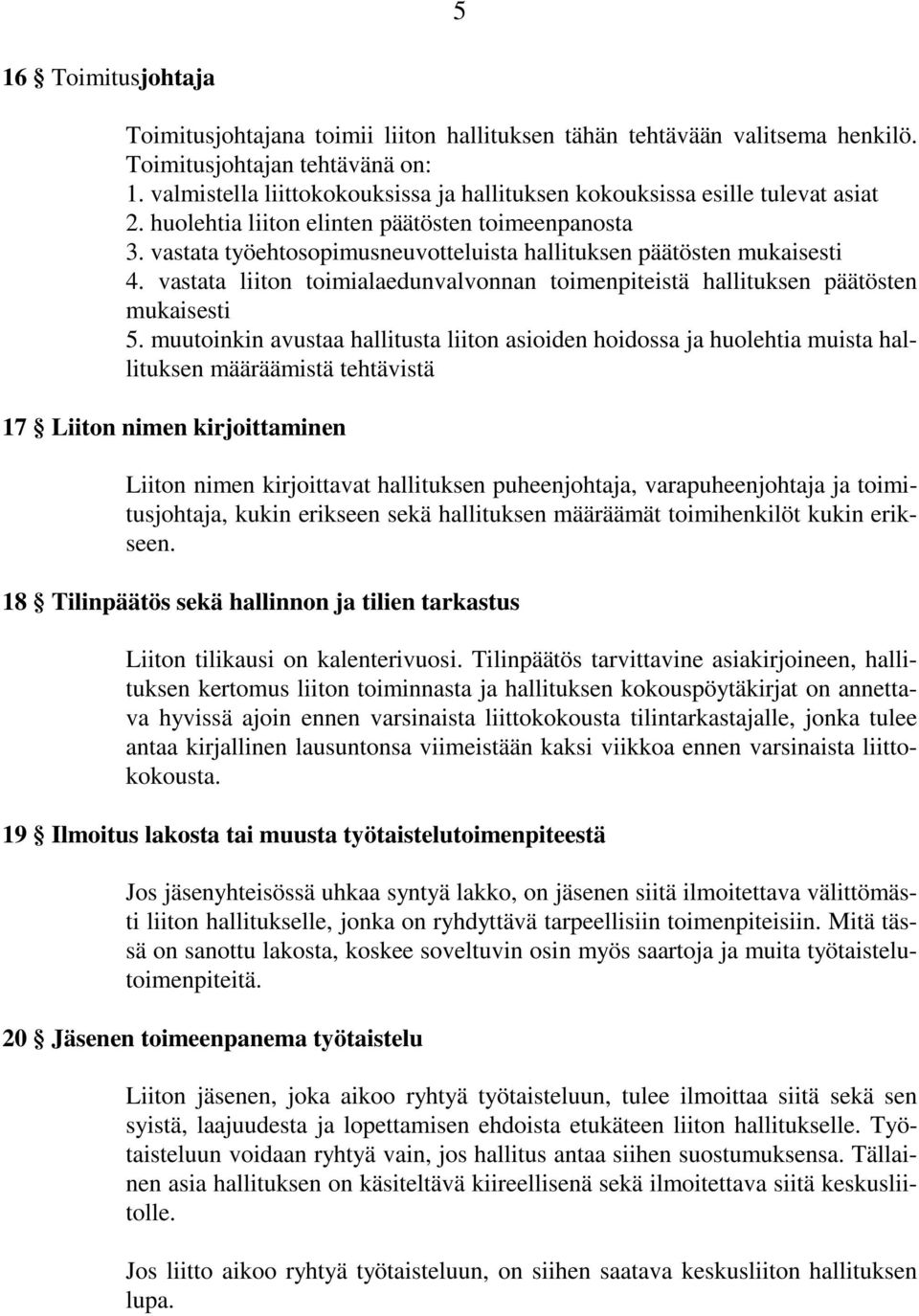 vastata työehtosopimusneuvotteluista hallituksen päätösten mukaisesti 4. vastata liiton toimialaedunvalvonnan toimenpiteistä hallituksen päätösten mukaisesti 5.