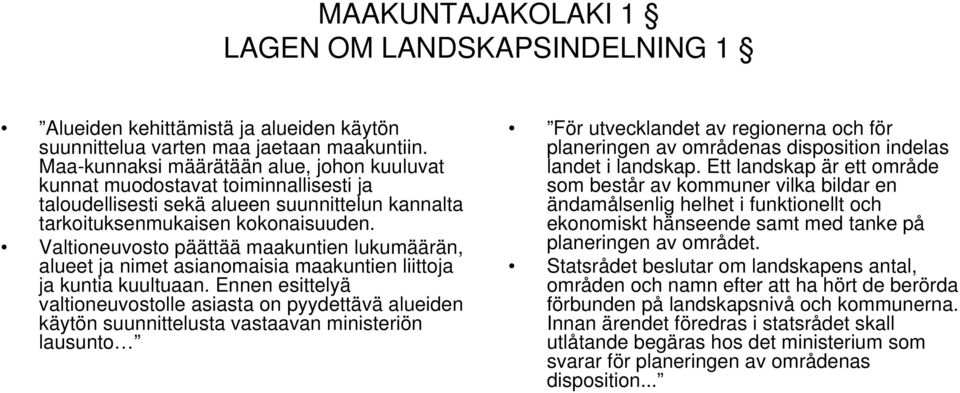 Valtioneuvosto päättää maakuntien lukumäärän, alueet ja nimet asianomaisia maakuntien liittoja ja kuntia kuultuaan.