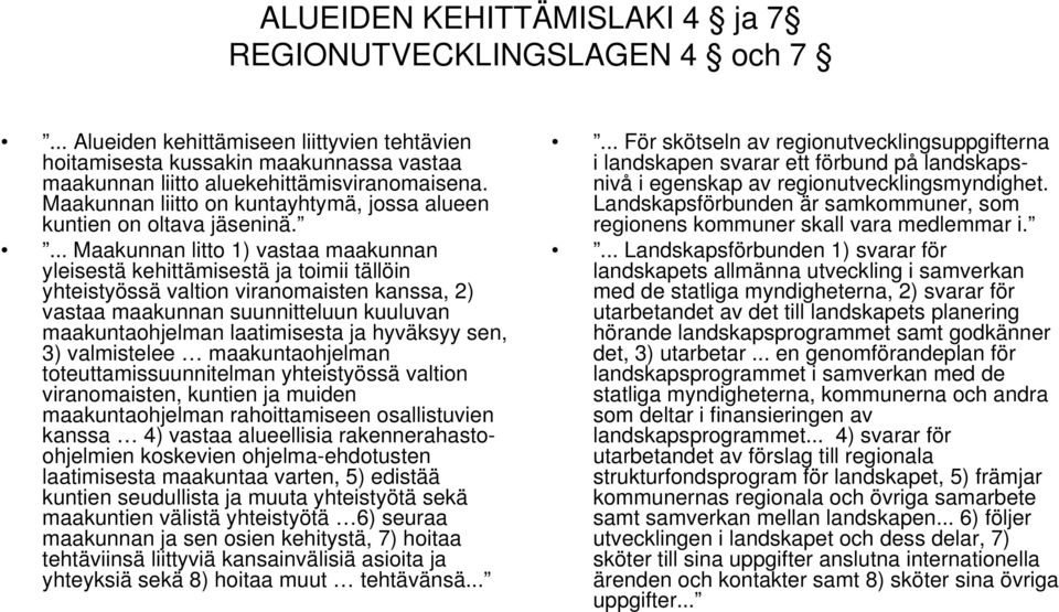 ... Maakunnan litto 1) vastaa maakunnan yleisestä kehittämisestä ja toimii tällöin yhteistyössä valtion viranomaisten kanssa, 2) vastaa maakunnan suunnitteluun kuuluvan maakuntaohjelman laatimisesta