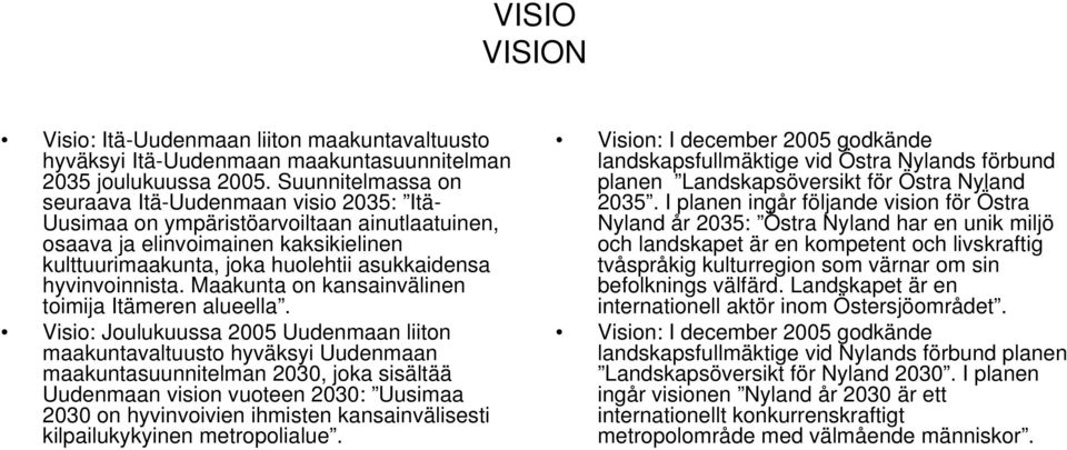 hyvinvoinnista. Maakunta on kansainvälinen toimija Itämeren alueella.