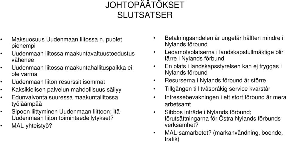 säilyy Edunvalvonta suuressa maakuntaliitossa työläämpää Sipoon liittyminen Uudenmaan liittoon; Itä- Uudenmaan liiton toimintaedellytykset? MAL-yhteistyö?