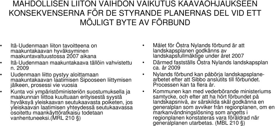 2009 Uudenmaan liitto pystyy aloittamaan maakuntakaavan laatimisen Sipooseen liittymisen jälkeen, prosessi vie vuosia Kunta voi ympäristöministeriön suostumuksella ja maakunnan liittoa kuultuaan