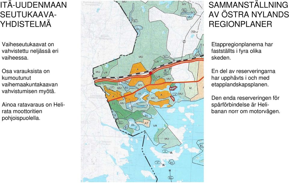 Ainoa ratavaraus on Helirata moottoritien pohjoispuolella. Etappregionplanerna har fastställts i fyra olika skeden.