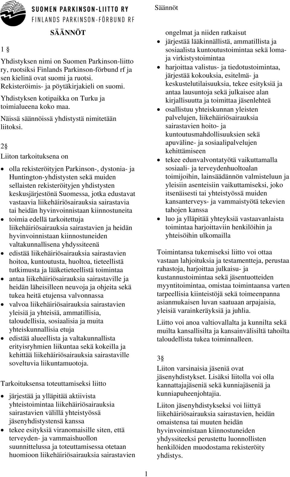 2 Liiton tarkoituksena on olla rekisteröityjen Parkinson-, dystonia- ja Huntington-yhdistysten sekä muiden sellaisten rekisteröityjen yhdistysten keskusjärjestönä Suomessa, jotka edustavat vastaavia