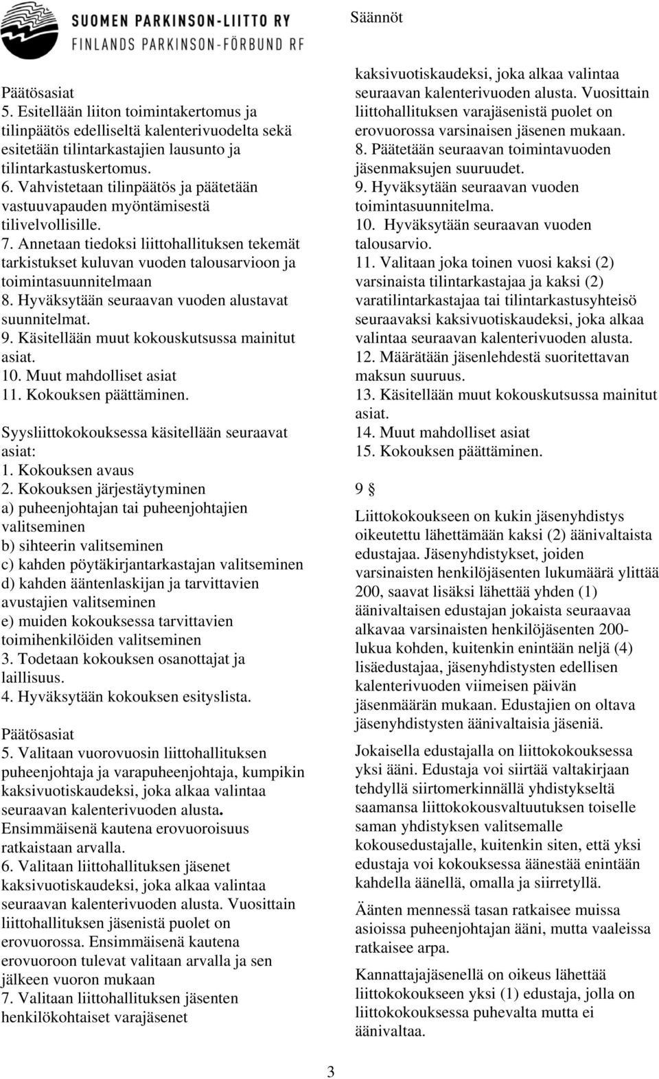 Annetaan tiedoksi liittohallituksen tekemät tarkistukset kuluvan vuoden talousarvioon ja toimintasuunnitelmaan 8. Hyväksytään seuraavan vuoden alustavat suunnitelmat. 9.