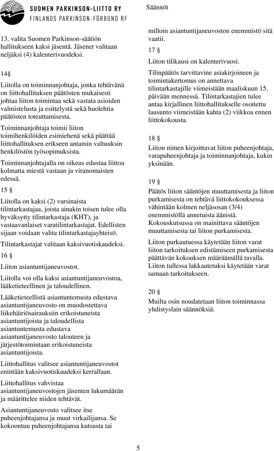 toteuttamisesta. Toiminnanjohtaja toimii liiton toimihenkilöiden esimiehenä sekä päättää liittohallituksen erikseen antamin valtuuksin henkilöstön työsopimuksista.