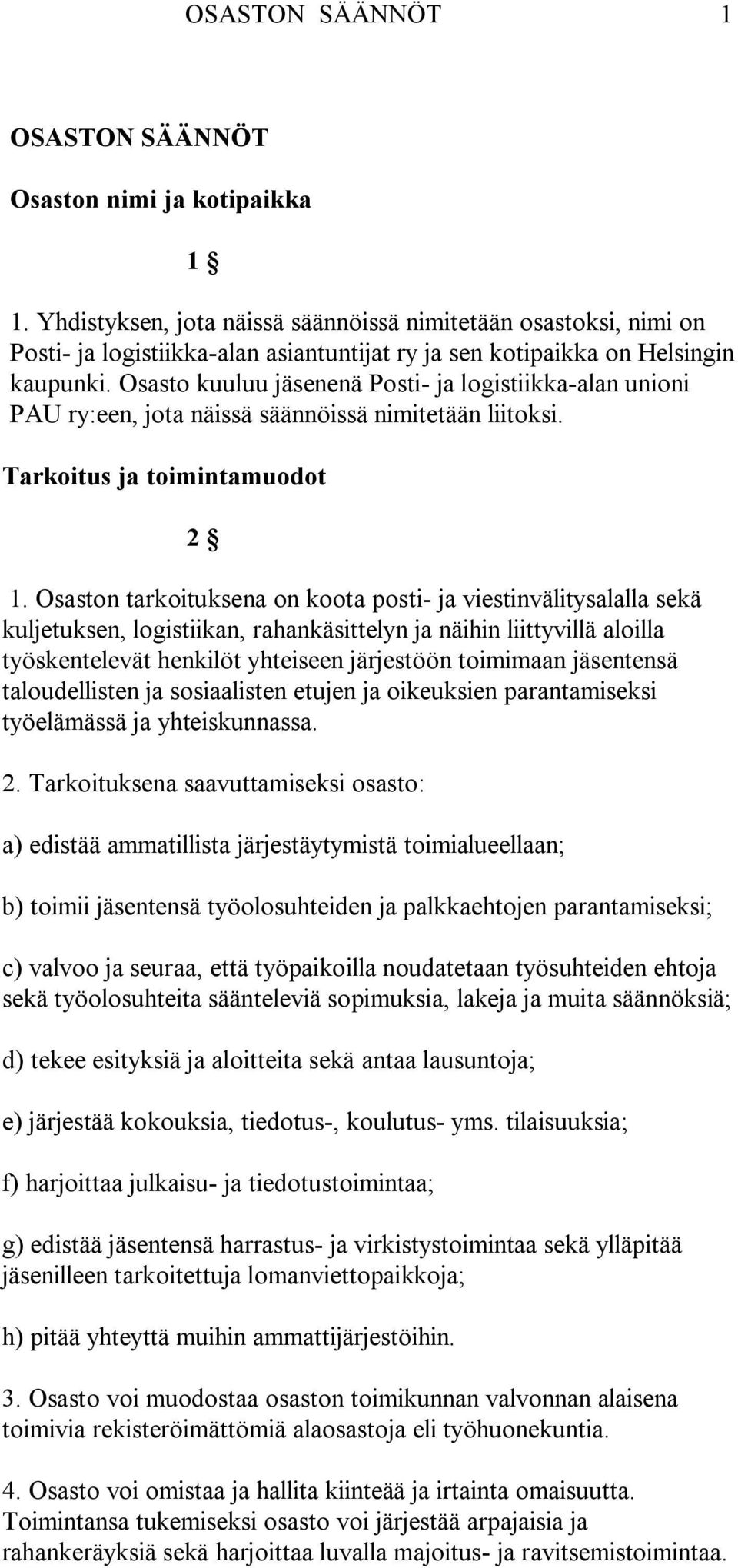 Osasto kuuluu jäsenenä Posti ja logistiikka alan unioni PAU ry:een, jota näissä säännöissä nimitetään liitoksi. Tarkoitus ja toimintamuodot 2 1.