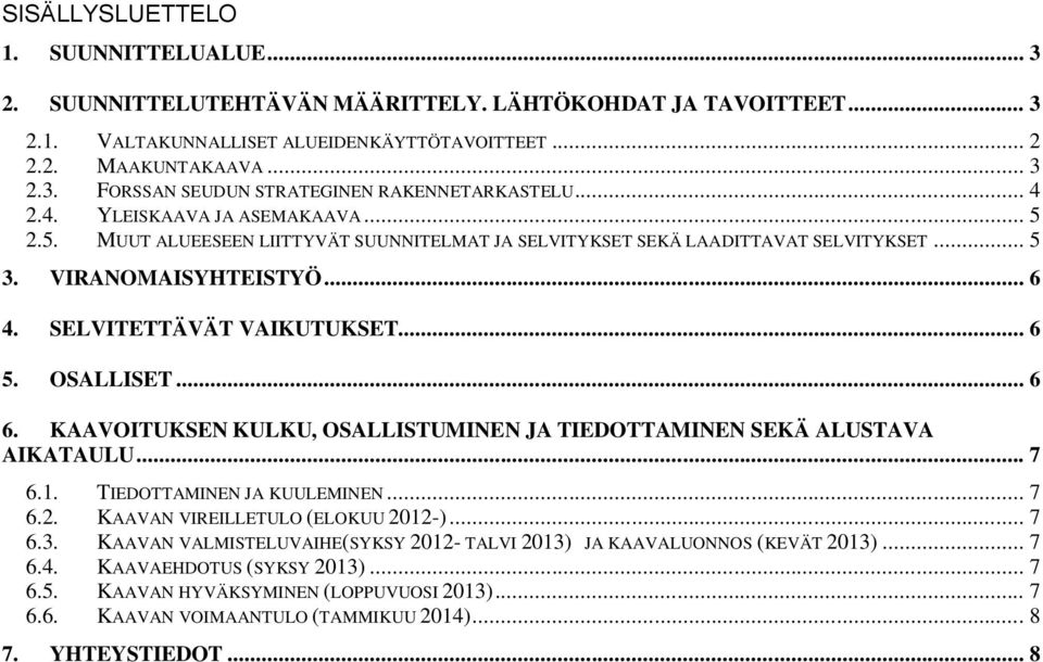 OSALLISET... 6 6. KAAVOITUKSEN KULKU, OSALLISTUMINEN JA TIEDOTTAMINEN SEKÄ ALUSTAVA AIKATAULU... 7 6.1. TIEDOTTAMINEN JA KUULEMINEN... 7 6.2. KAAVAN VIREILLETULO (ELOKUU 2012-)... 7 6.3.