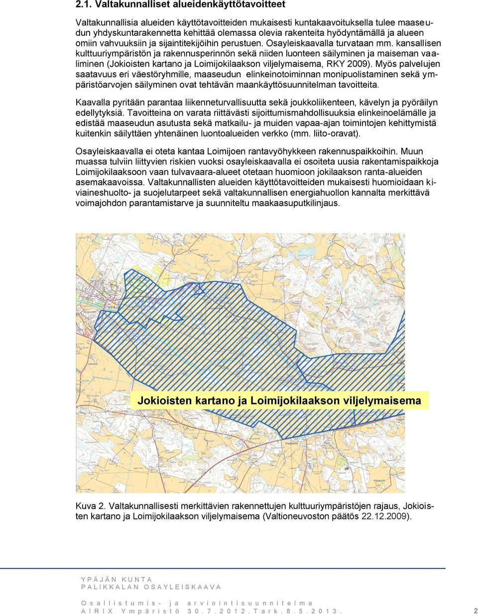 kansallisen kulttuuriympäristön ja rakennusperinnön sekä niiden luonteen säilyminen ja maiseman vaaliminen (Jokioisten kartano ja Loimijokilaakson viljelymaisema, RKY 2009).