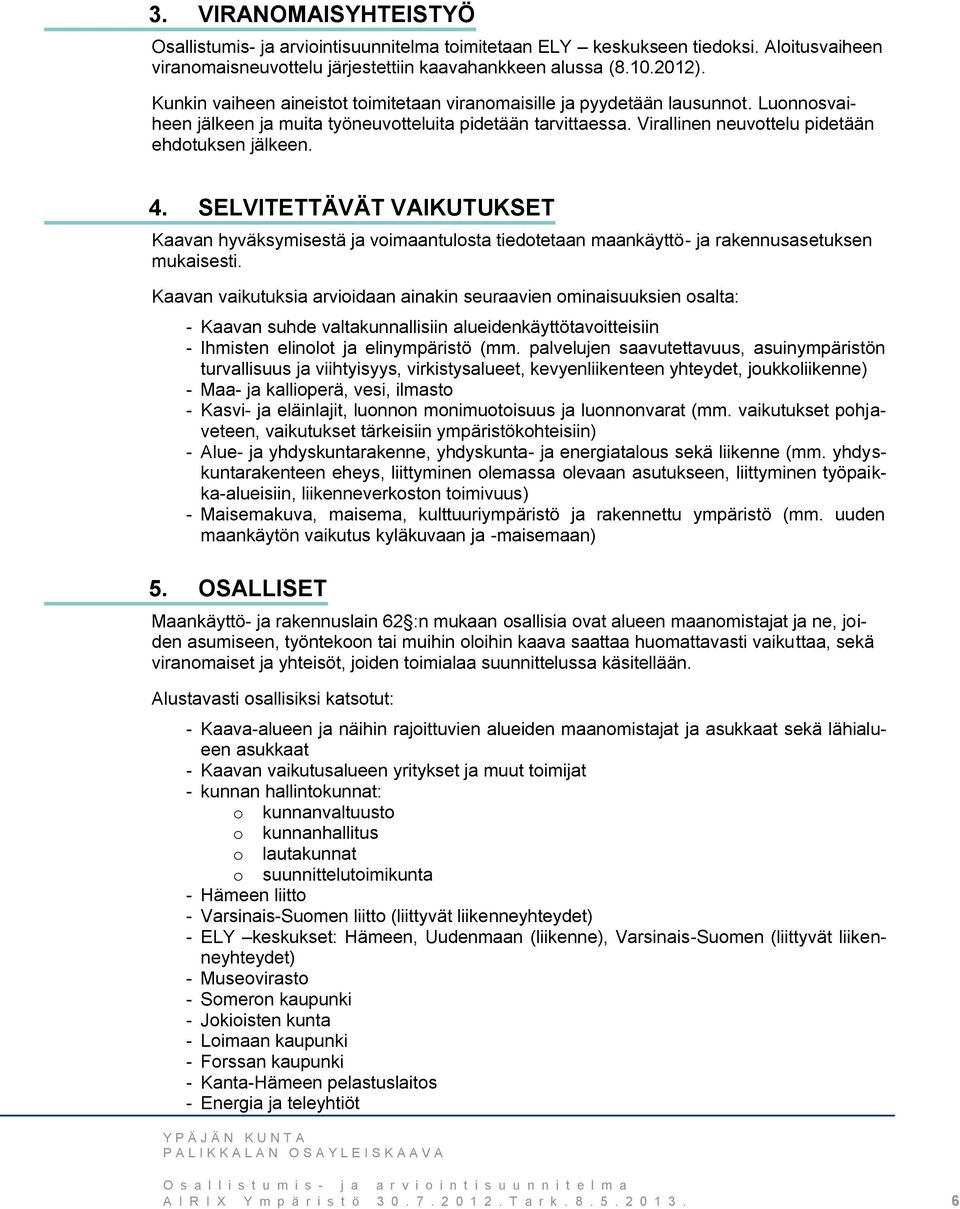 4. SELVITETTÄVÄT VAIKUTUKSET Kaavan hyväksymisestä ja voimaantulosta tiedotetaan maankäyttö- ja rakennusasetuksen mukaisesti.