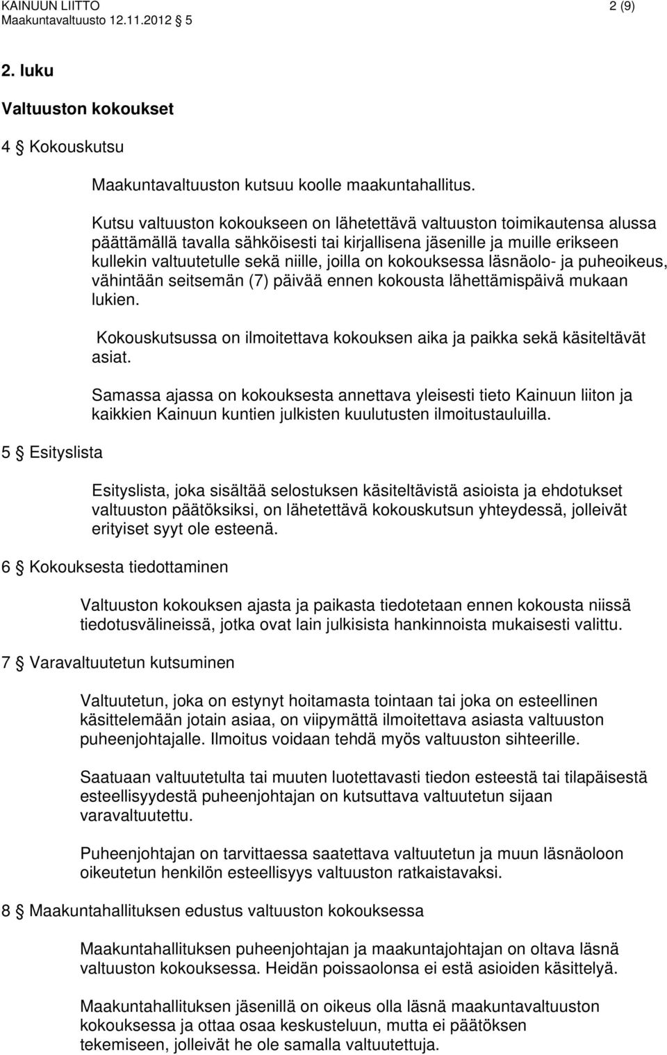 kokouksessa läsnäolo- ja puheoikeus, vähintään seitsemän (7) päivää ennen kokousta lähettämispäivä mukaan lukien. Kokouskutsussa on ilmoitettava kokouksen aika ja paikka sekä käsiteltävät asiat.