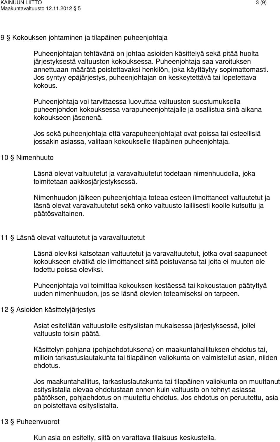 Puheenjohtaja voi tarvittaessa luovuttaa valtuuston suostumuksella puheenjohdon kokouksessa varapuheenjohtajalle ja osallistua sinä aikana kokoukseen jäsenenä.