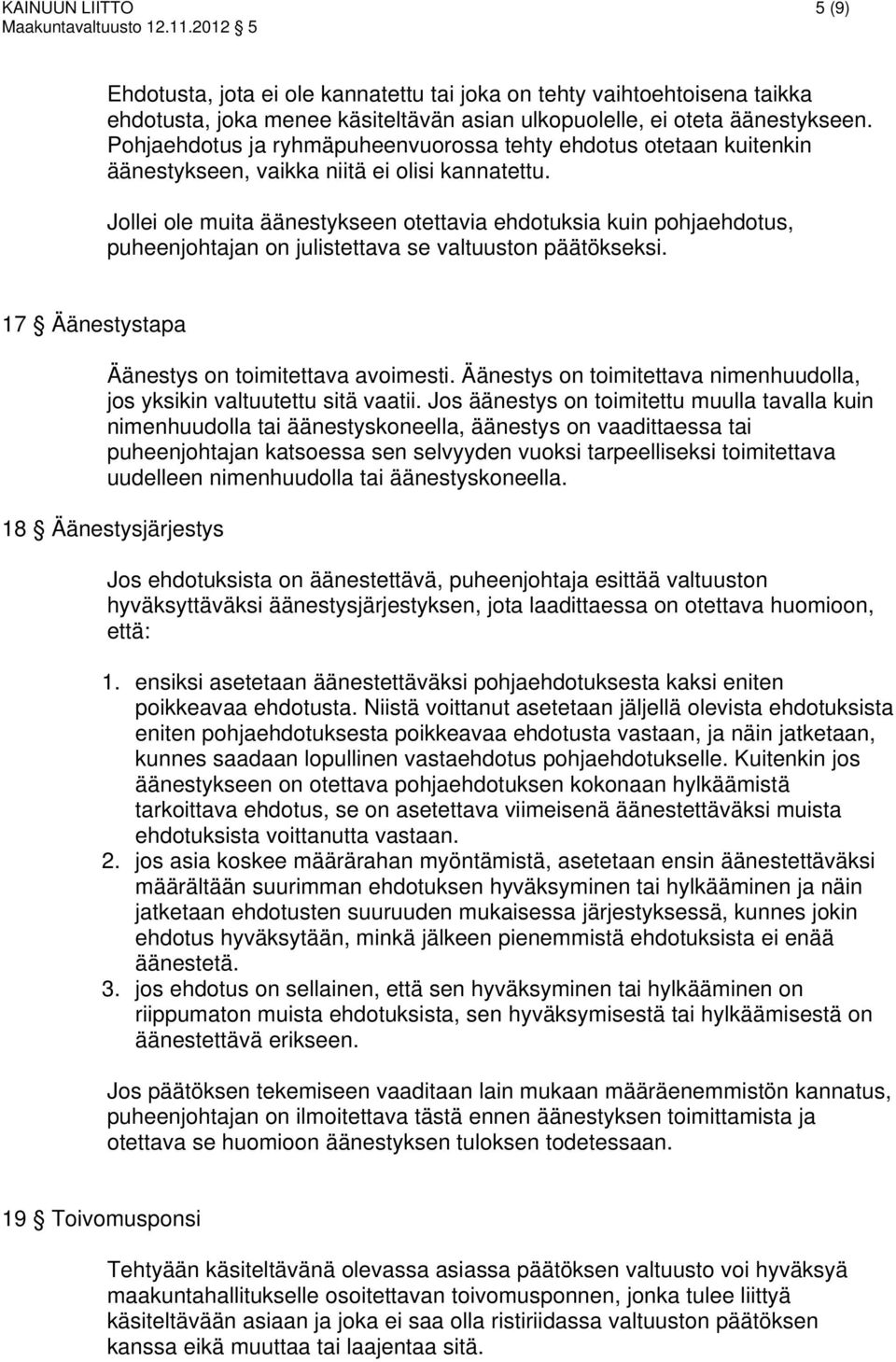 Jollei ole muita äänestykseen otettavia ehdotuksia kuin pohjaehdotus, puheenjohtajan on julistettava se valtuuston päätökseksi. 17 Äänestystapa Äänestys on toimitettava avoimesti.