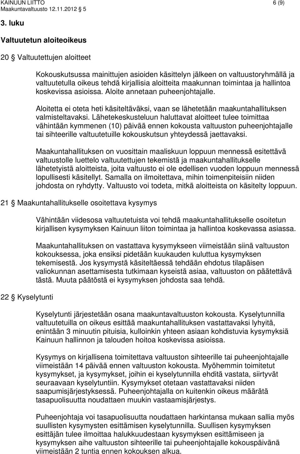 toimintaa ja hallintoa koskevissa asioissa. Aloite annetaan puheenjohtajalle. Aloitetta ei oteta heti käsiteltäväksi, vaan se lähetetään maakuntahallituksen valmisteltavaksi.