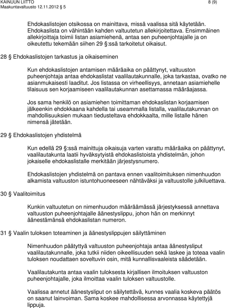 28 Ehdokaslistojen tarkastus ja oikaiseminen Kun ehdokaslistojen antamisen määräaika on päättynyt, valtuuston puheenjohtaja antaa ehdokaslistat vaalilautakunnalle, joka tarkastaa, ovatko ne