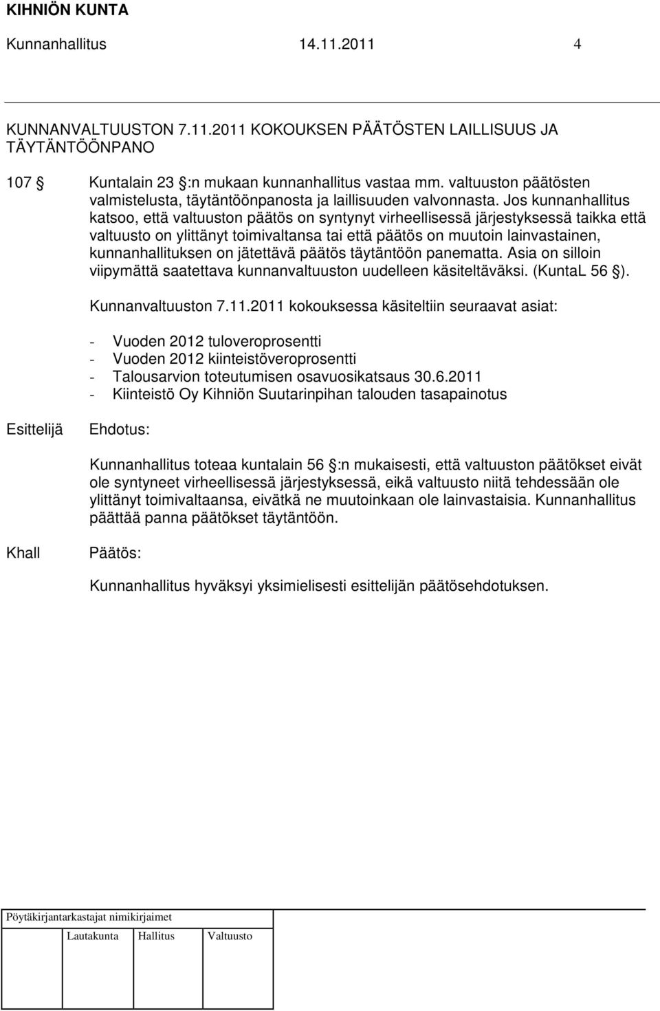 Jos kunnanhallitus katsoo, että valtuuston päätös on syntynyt virheellisessä järjestyksessä taikka että valtuusto on ylittänyt toimivaltansa tai että päätös on muutoin lainvastainen,