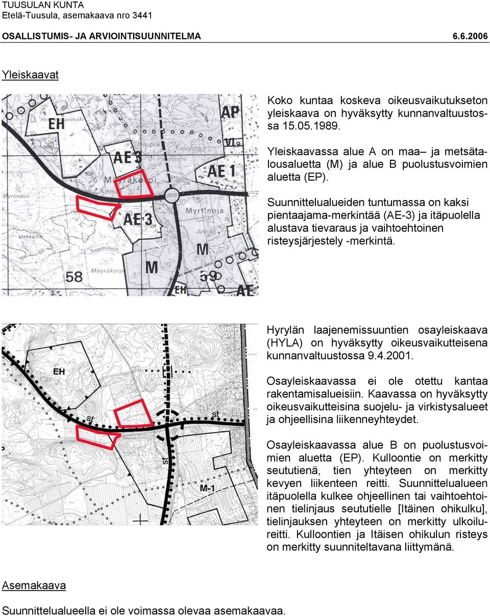 Suunnittelualueiden tuntumassa on kaksi pientaajama-merkintää (AE-3) ja itäpuolella alustava tievaraus ja vaihtoehtoinen risteysjärjestely -merkintä.