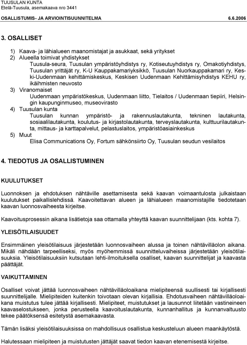 Uudenmaan ympäristökeskus, Uudenmaan liitto, Tielaitos / Uudenmaan tiepiiri, Helsingin kaupunginmuseo, museovirasto 4) Tuusulan kunta Tuusulan kunnan ympäristö- ja rakennuslautakunta, tekninen