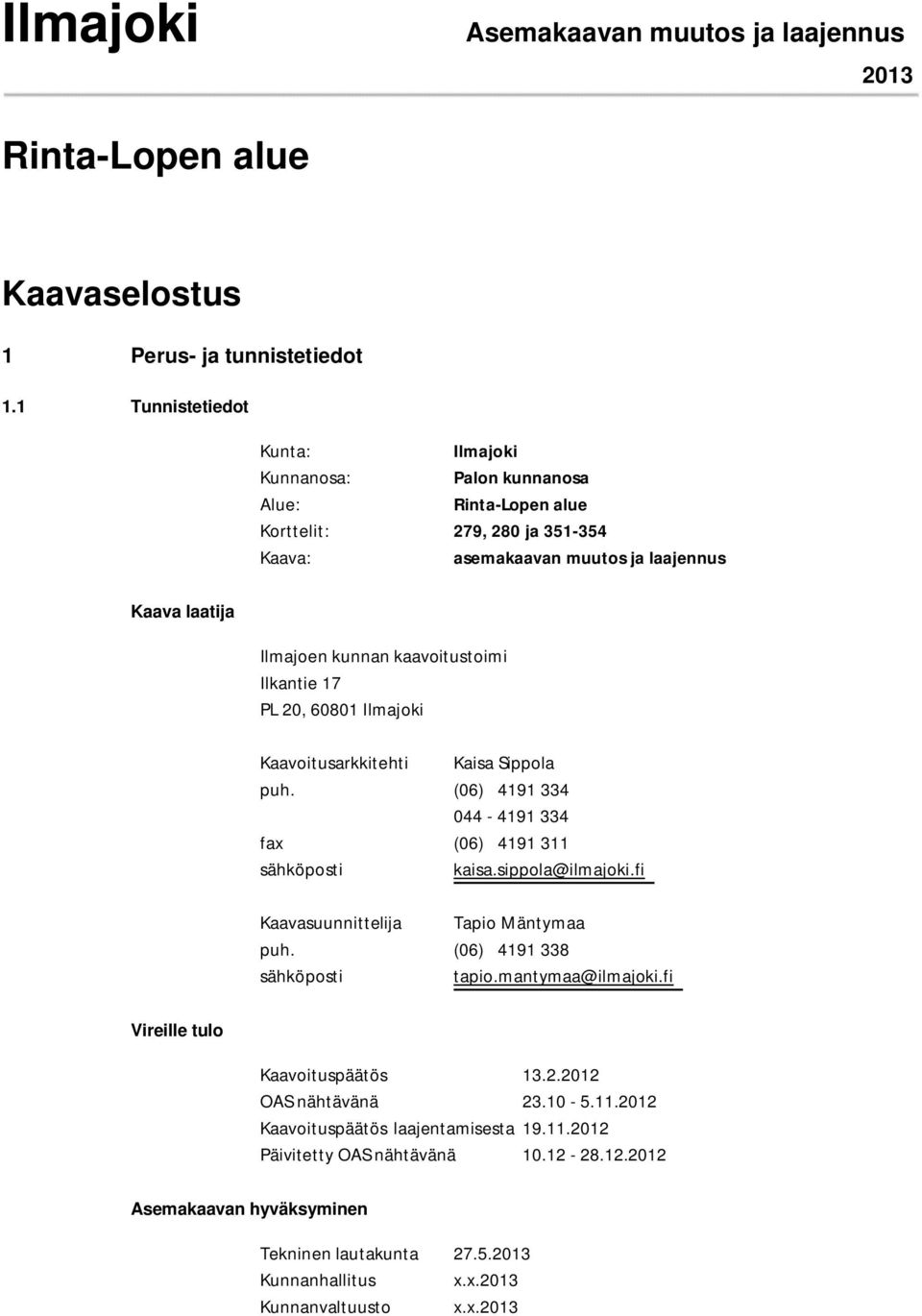 Ilkantie 17 PL 20, 60801 Ilmajoki Kaavoitusarkkitehti Kaisa Sippola puh. (06) 4191 334 044-4191 334 fax (06) 4191 311 sähköposti kaisa.sippola@ilmajoki.fi Kaavasuunnittelija Tapio Mäntymaa puh.